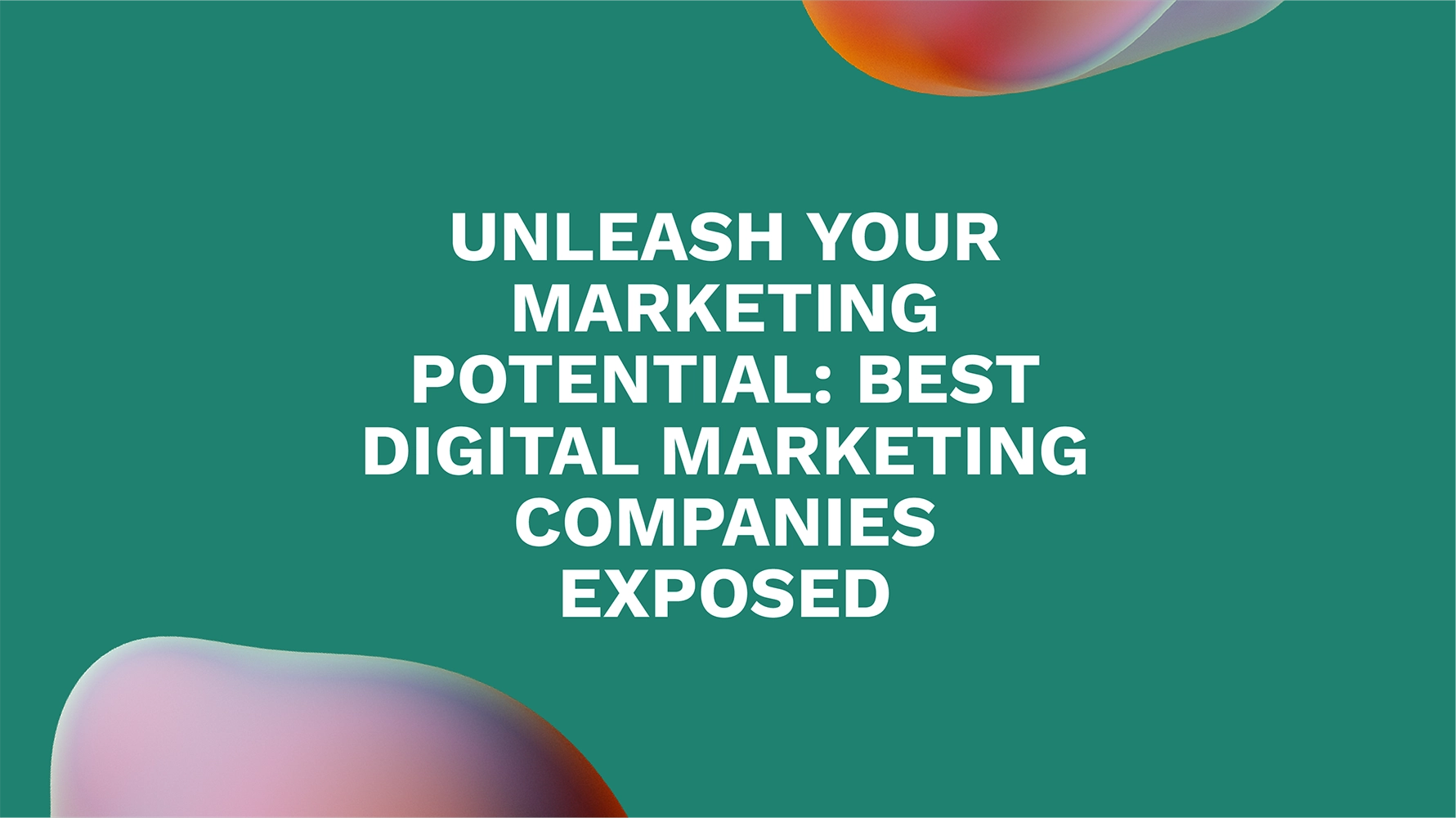Unleash Your Marketing Potential: Best Digital Marketing Companies Exposed
