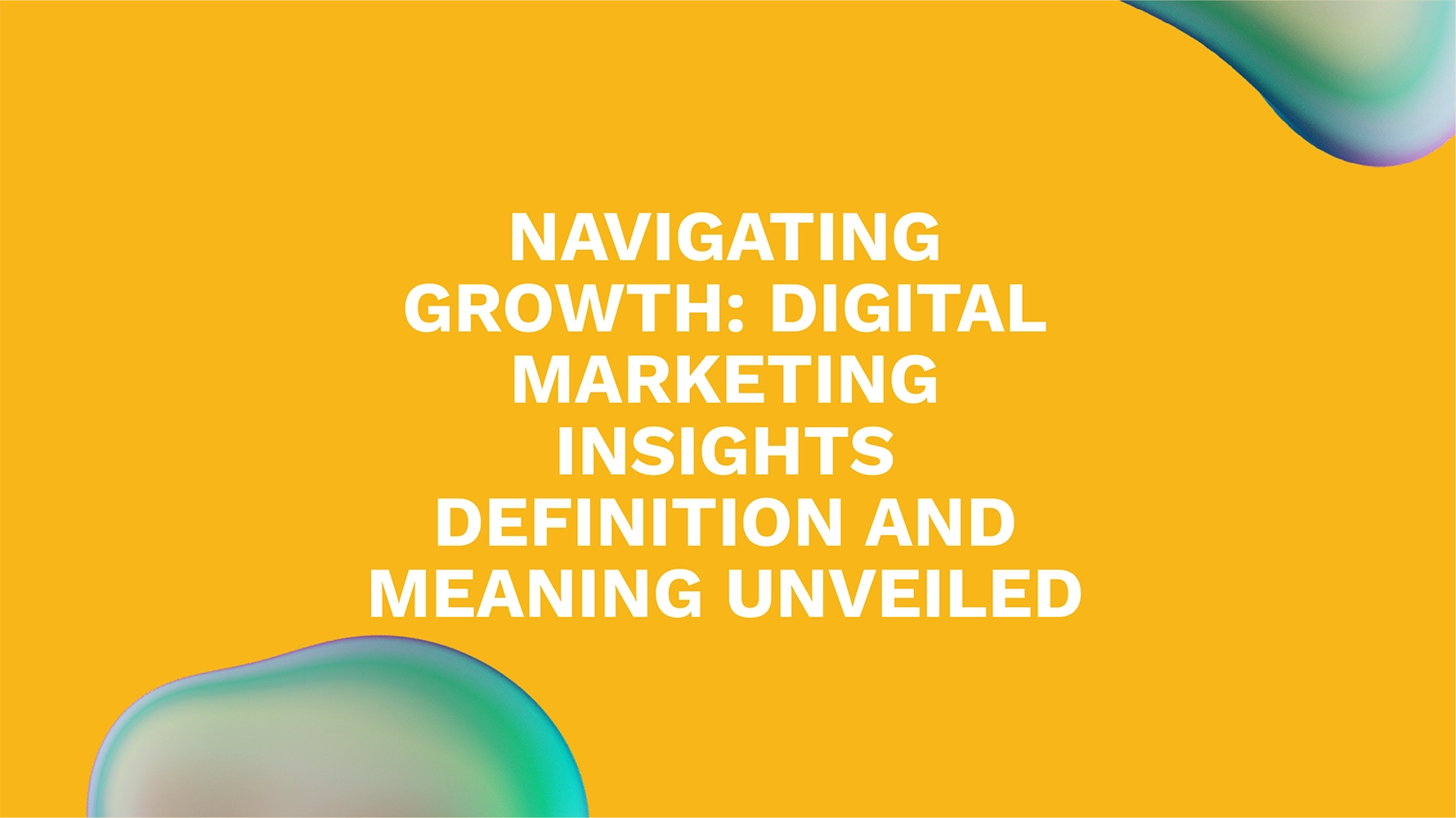 Navigating Growth: Digital Marketing Insights Definition and Meaning Unveiled