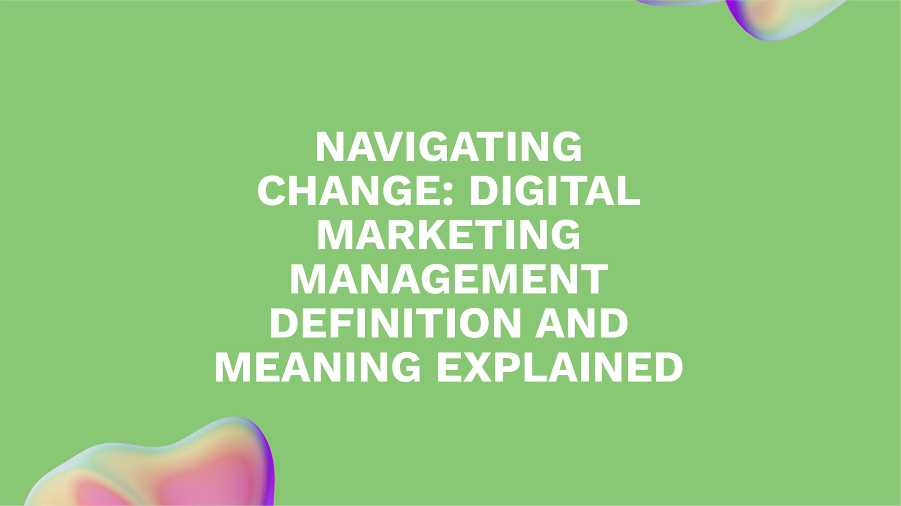 Navigating Change: Digital Marketing Management Definition and Meaning Explained