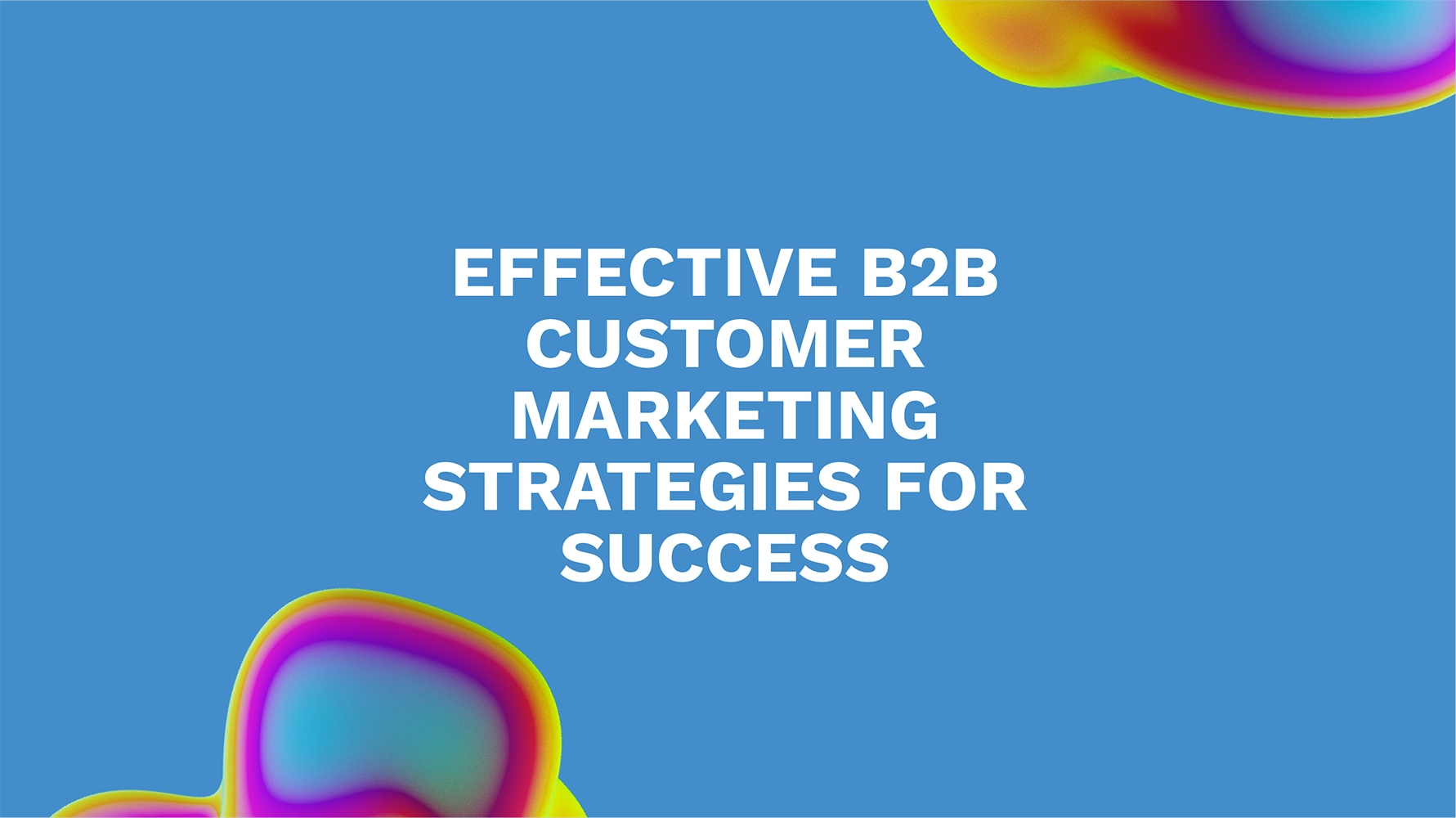 Effective B2B Customer Marketing Strategies for Success