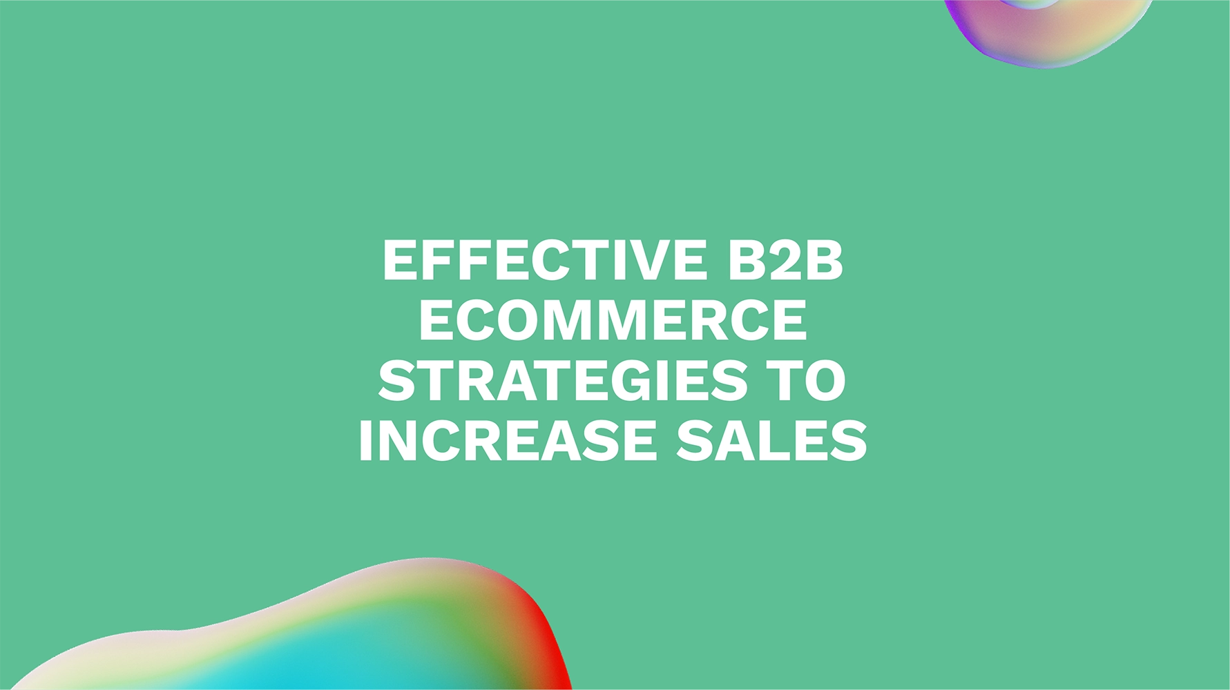 Effective B2B Ecommerce Strategies to Increase Sales