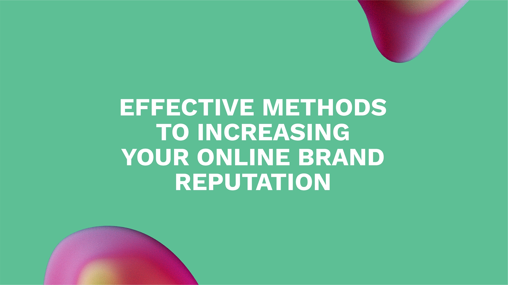 Effective Methods to Increasing Your Online Brand Reputation