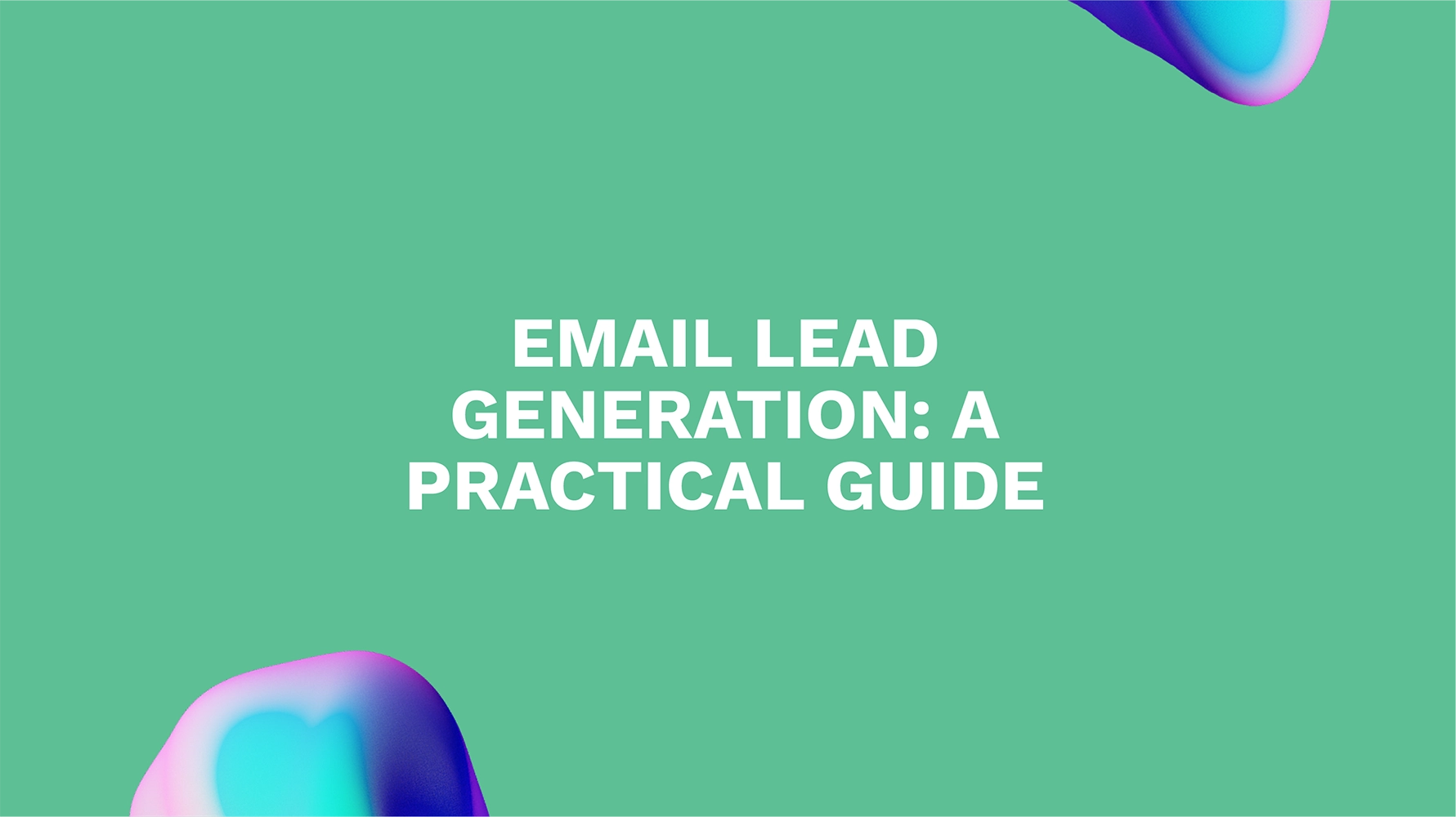 Email Lead Generation: A Practical Guide