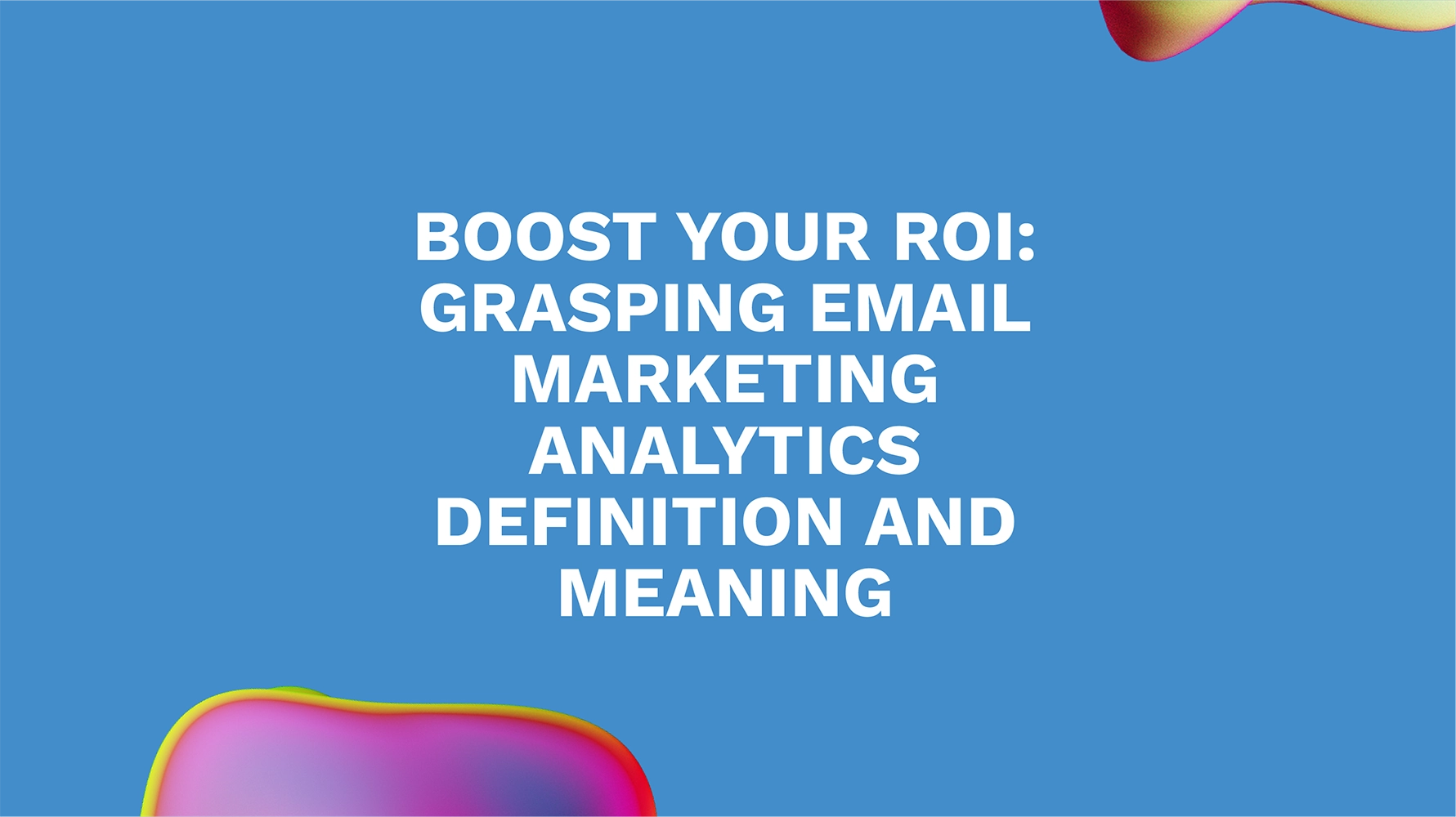 Boost Your ROI: Grasping Email Marketing Analytics Definition and Meaning