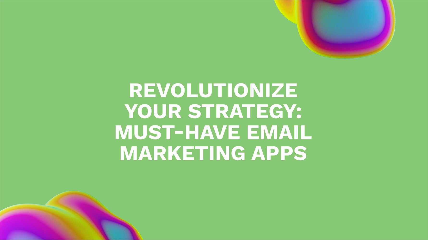 Revolutionize Your Strategy: Must-Have Email Marketing Apps