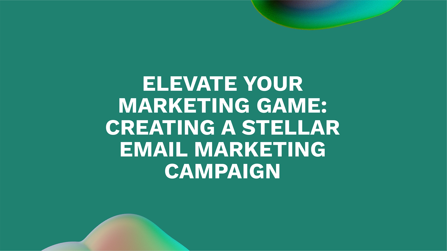 Elevate Your Marketing Game: Creating a Stellar Email Marketing Campaign
