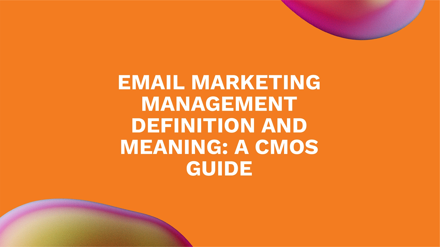 Email Marketing Management Definition and Meaning: A CMOs Guide