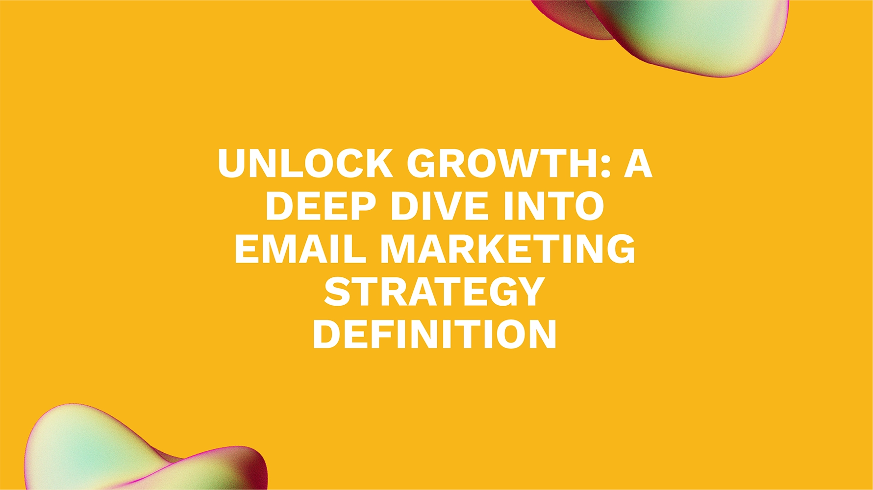 Unlock Growth: A Deep Dive into Email Marketing Strategy Definition