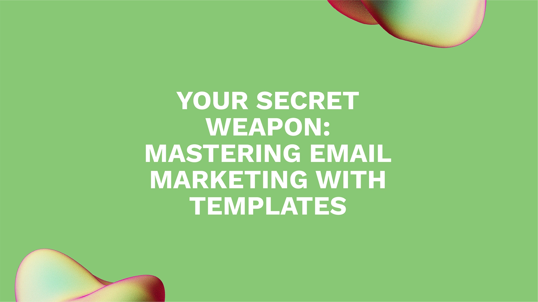 Your Secret Weapon: Mastering Email Marketing with Templates