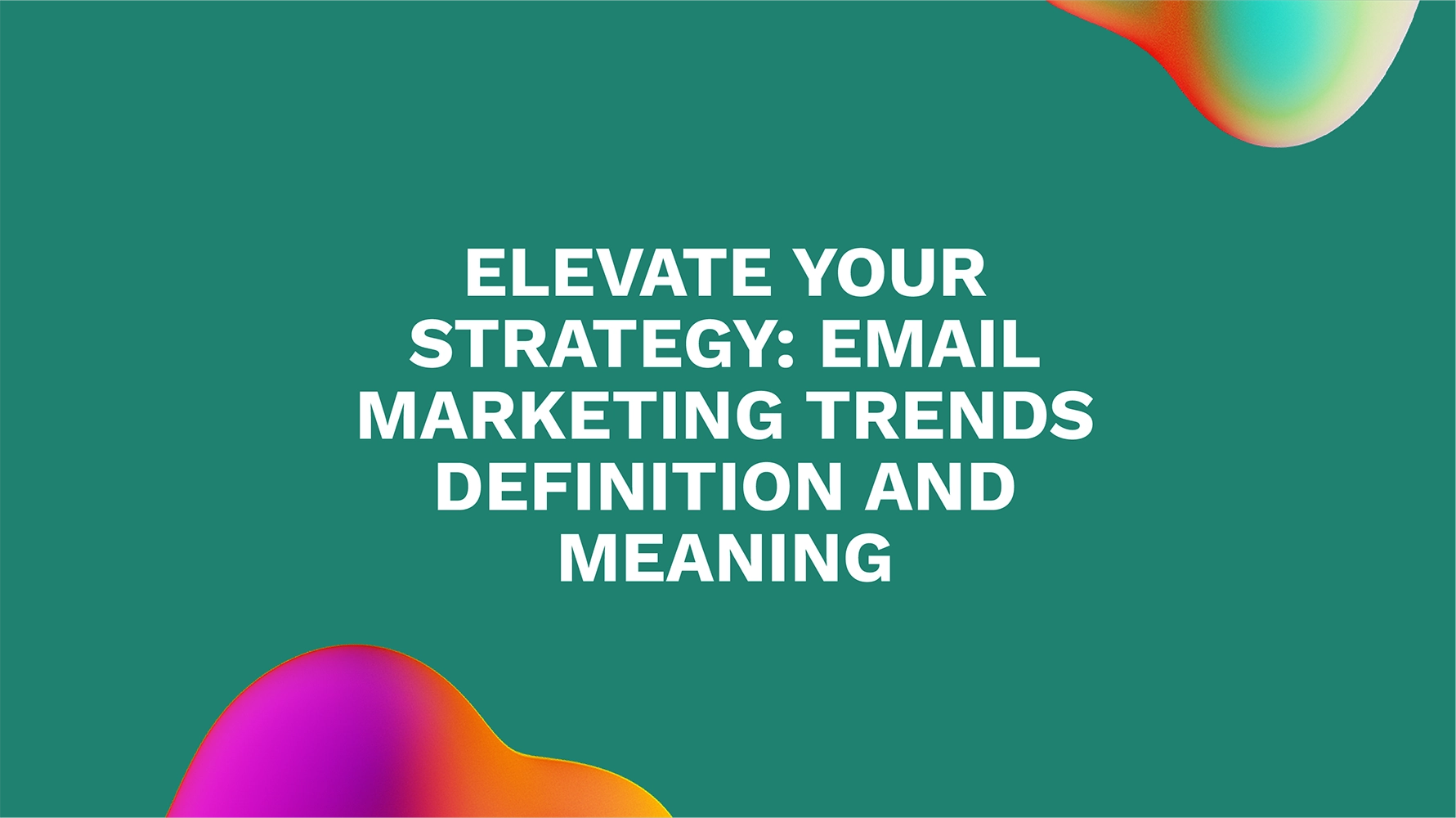 Elevate Your Strategy: Email Marketing Trends Definition and Meaning