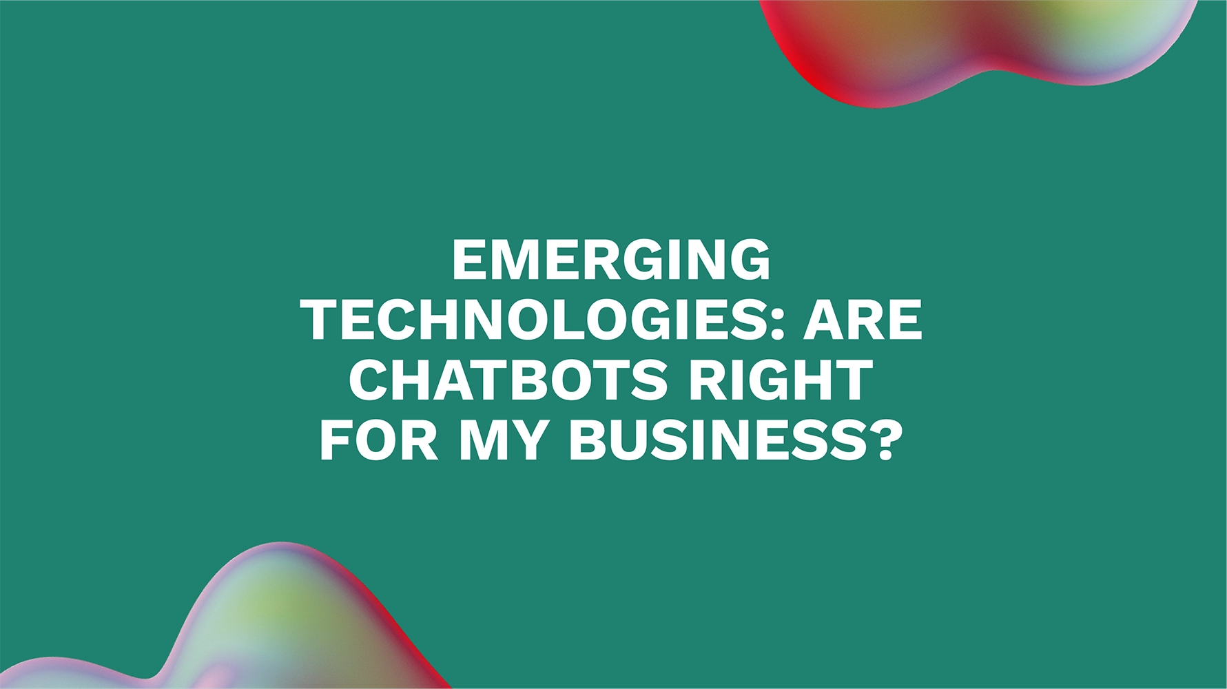 Emerging Technologies: Are Chatbots Right for my Business?