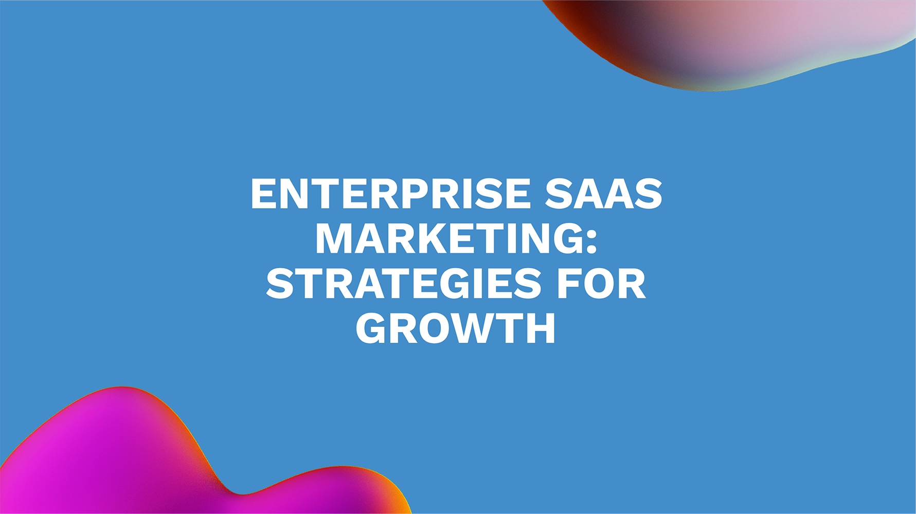 Enterprise SaaS Marketing: Strategies for Growth