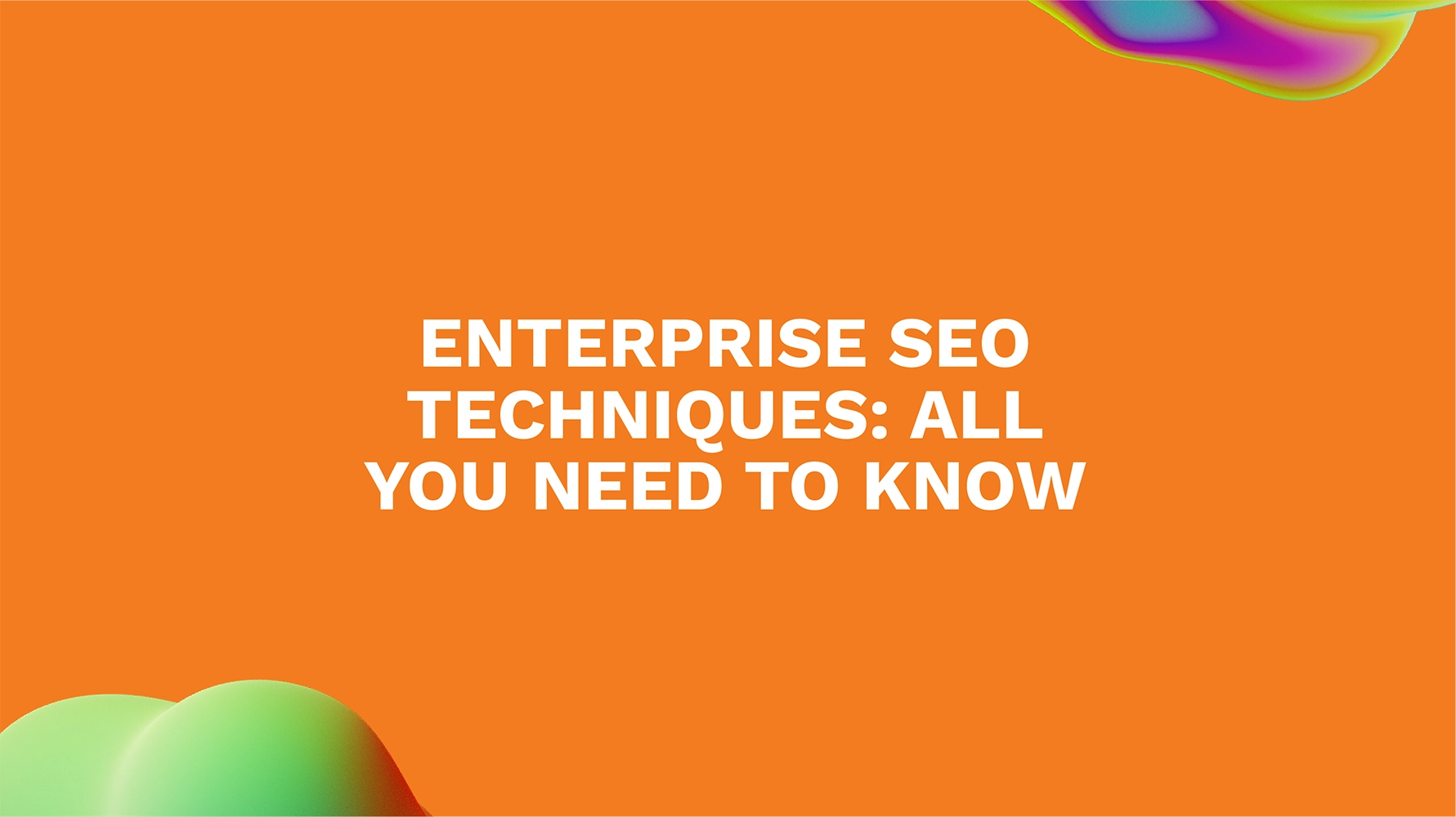 Enterprise SEO Techniques: All You Need to Know
