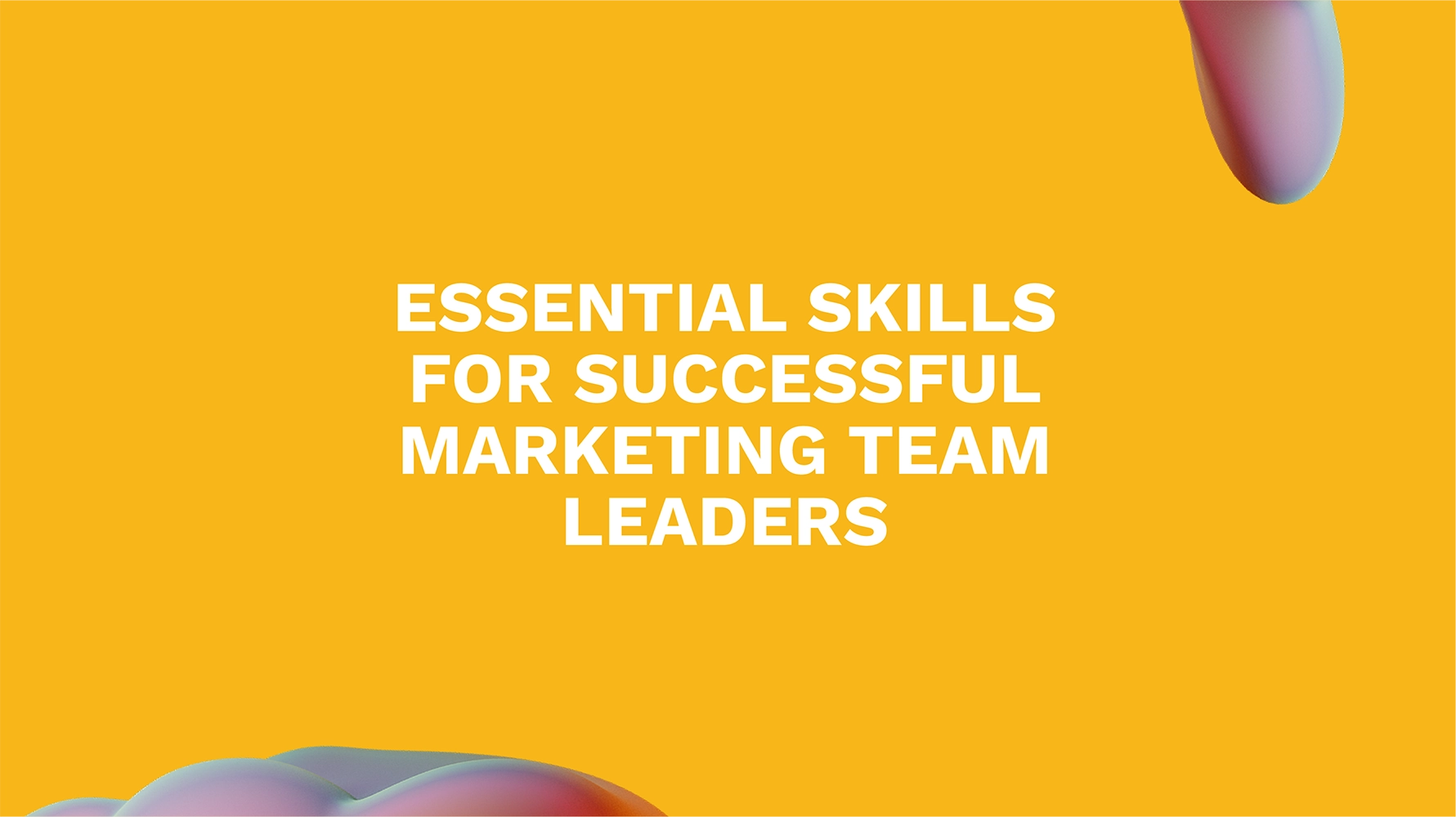 Essential Skills for Successful Marketing Team Leaders