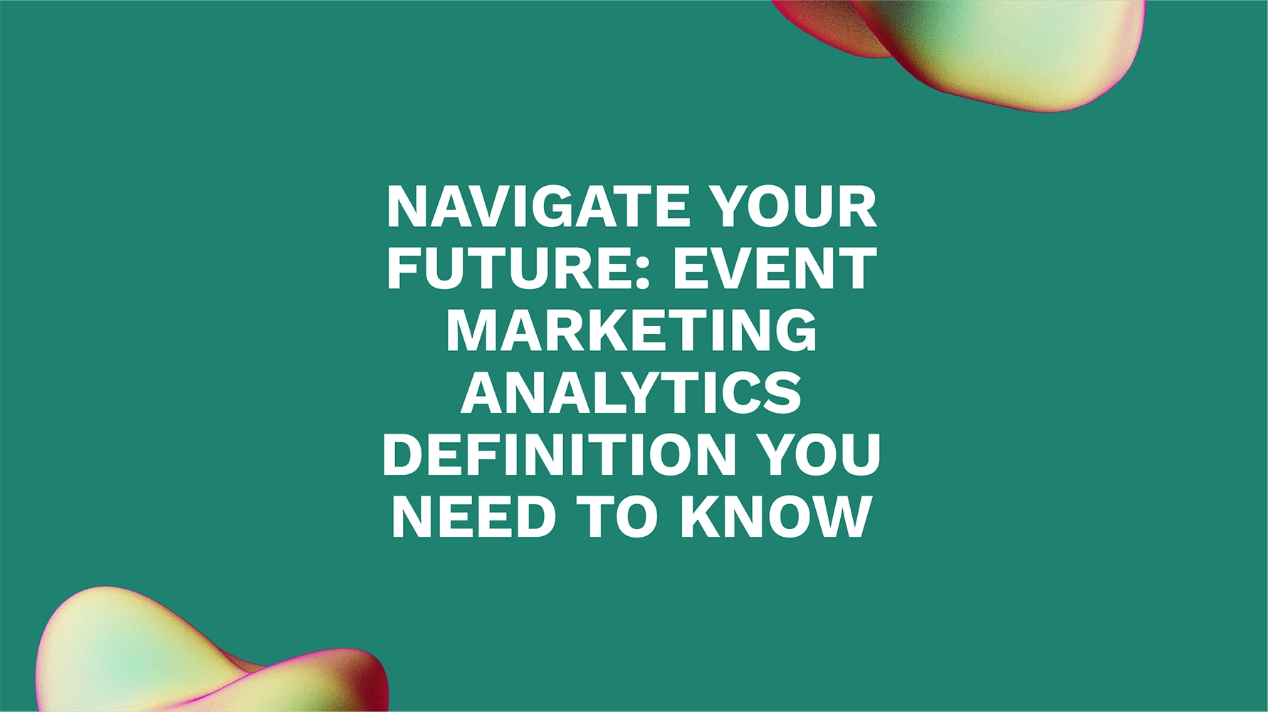 Navigate Your Future: Event Marketing Analytics Definition You Need to Know