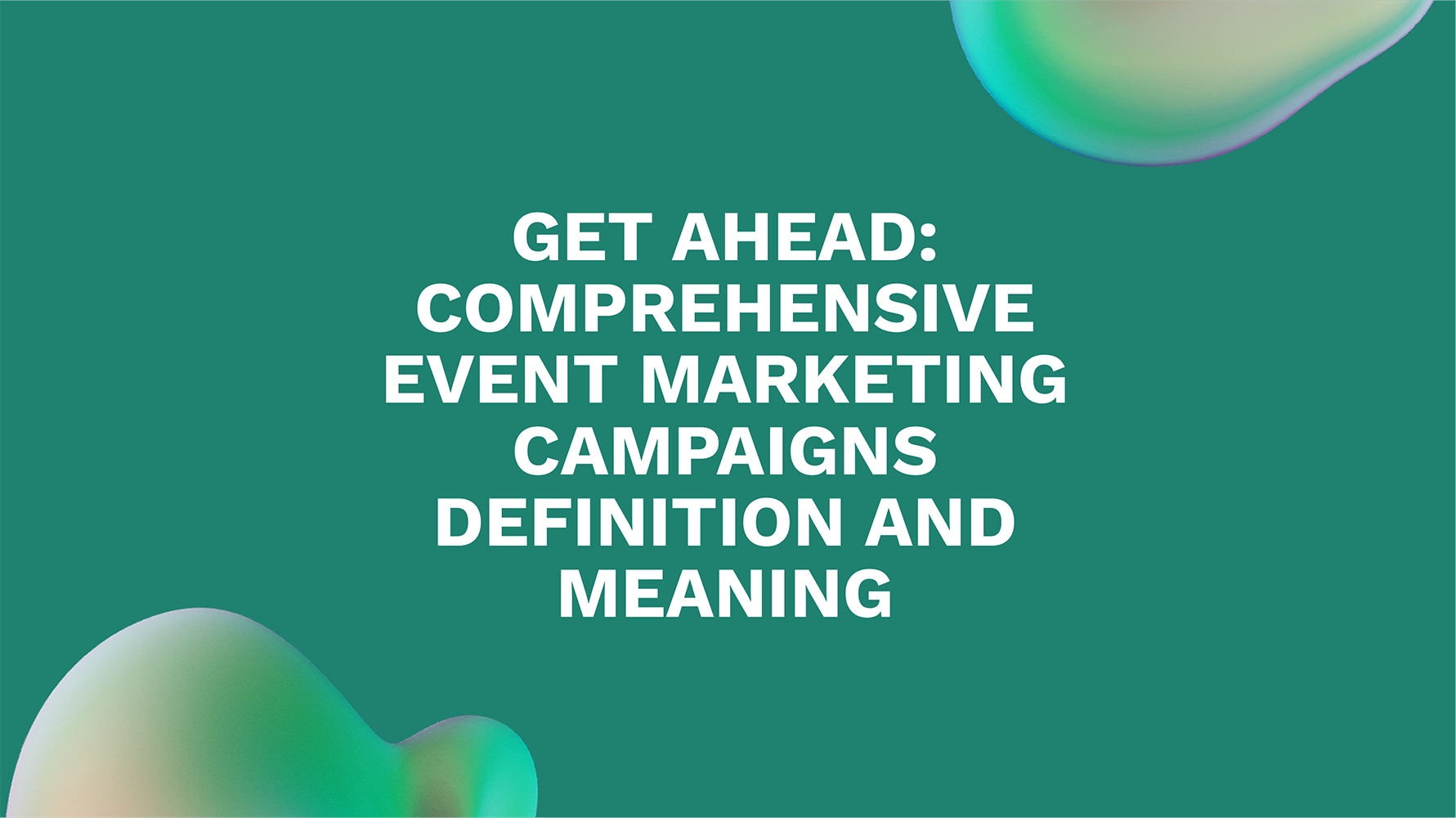 Get Ahead: Comprehensive Event Marketing Campaigns Definition and Meaning