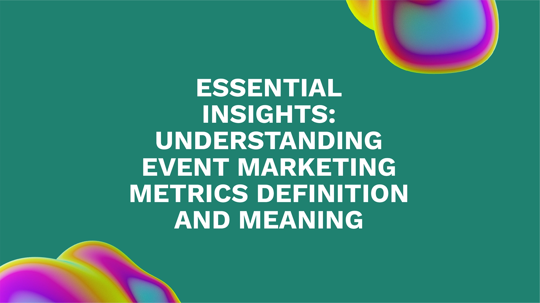 Essential Insights: Understanding Event Marketing Metrics Definition and Meaning