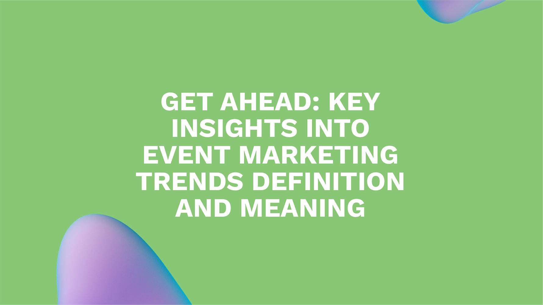 Get Ahead: Key Insights into Event Marketing Trends Definition and Meaning