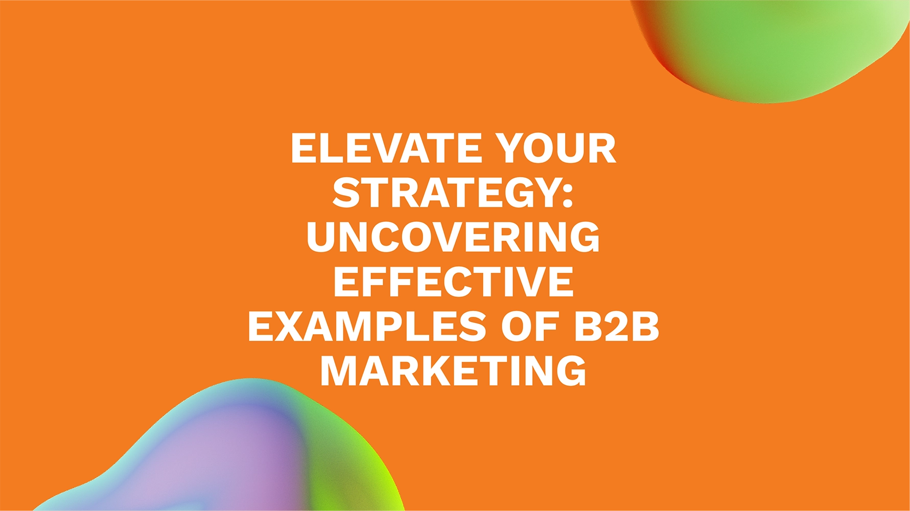 Elevate Your Strategy: Uncovering Effective Examples of B2B Marketing