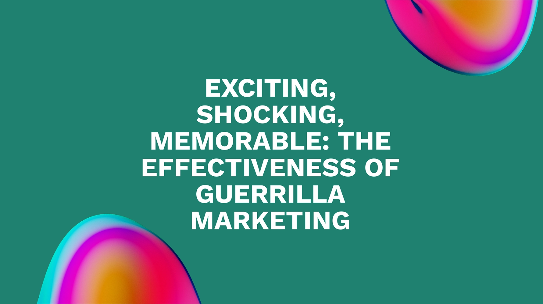 Exciting, Shocking, Memorable: The Effectiveness of Guerrilla Marketing