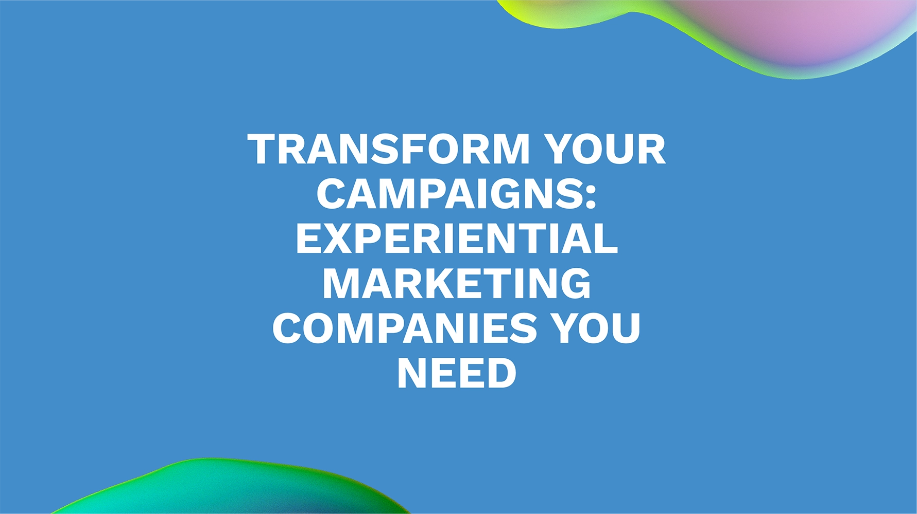 Transform Your Campaigns: Experiential Marketing Companies You Need