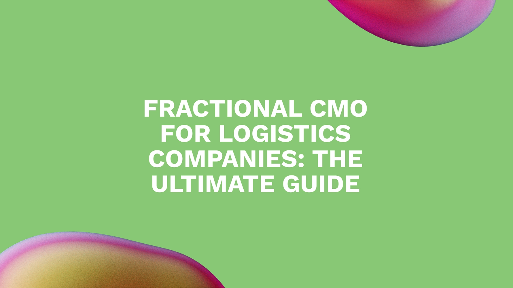 Fractional CMO for Logistics Companies: The Ultimate Guide