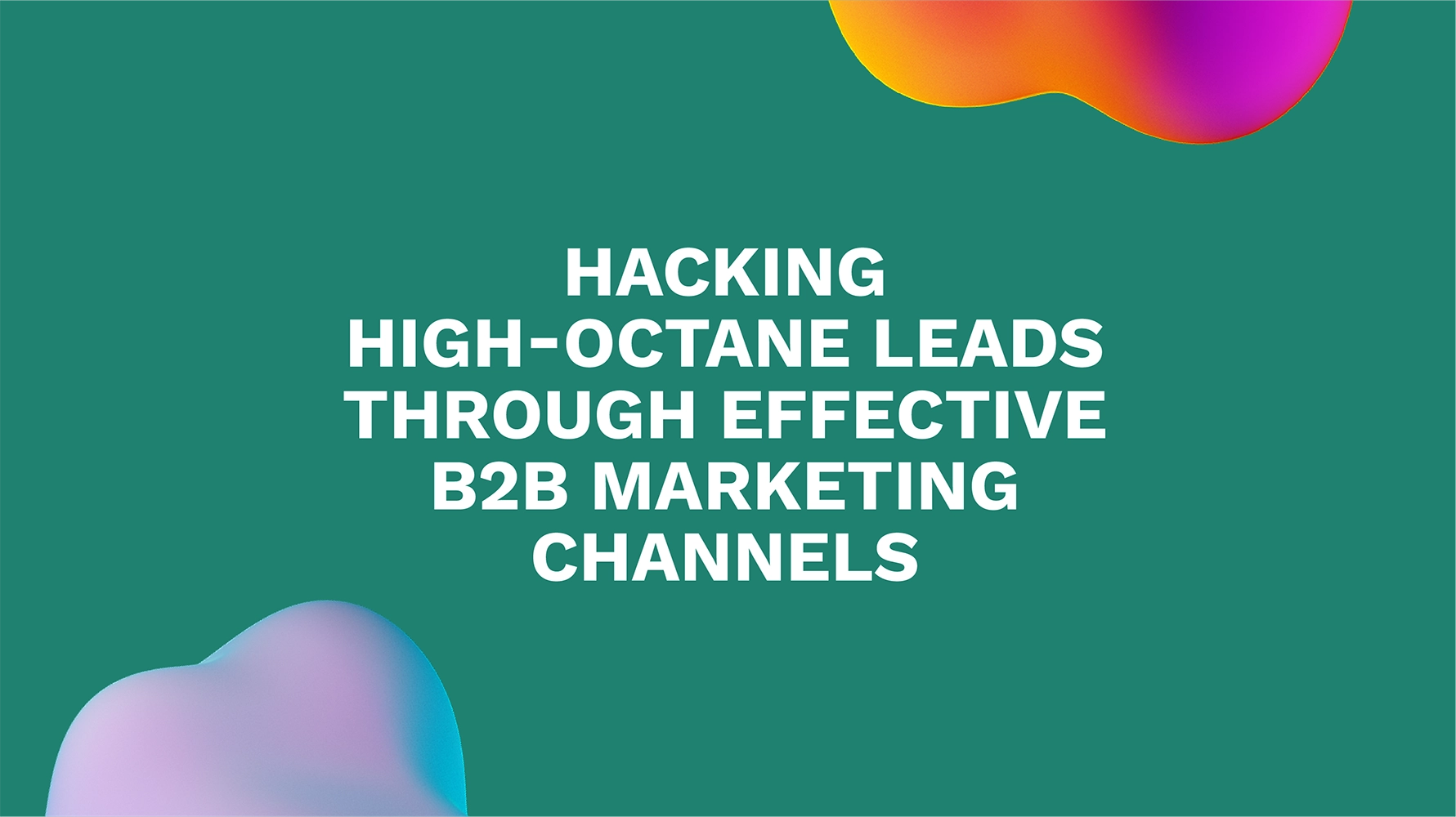 Hacking High-octane Leads Through Effective B2B Marketing Channels