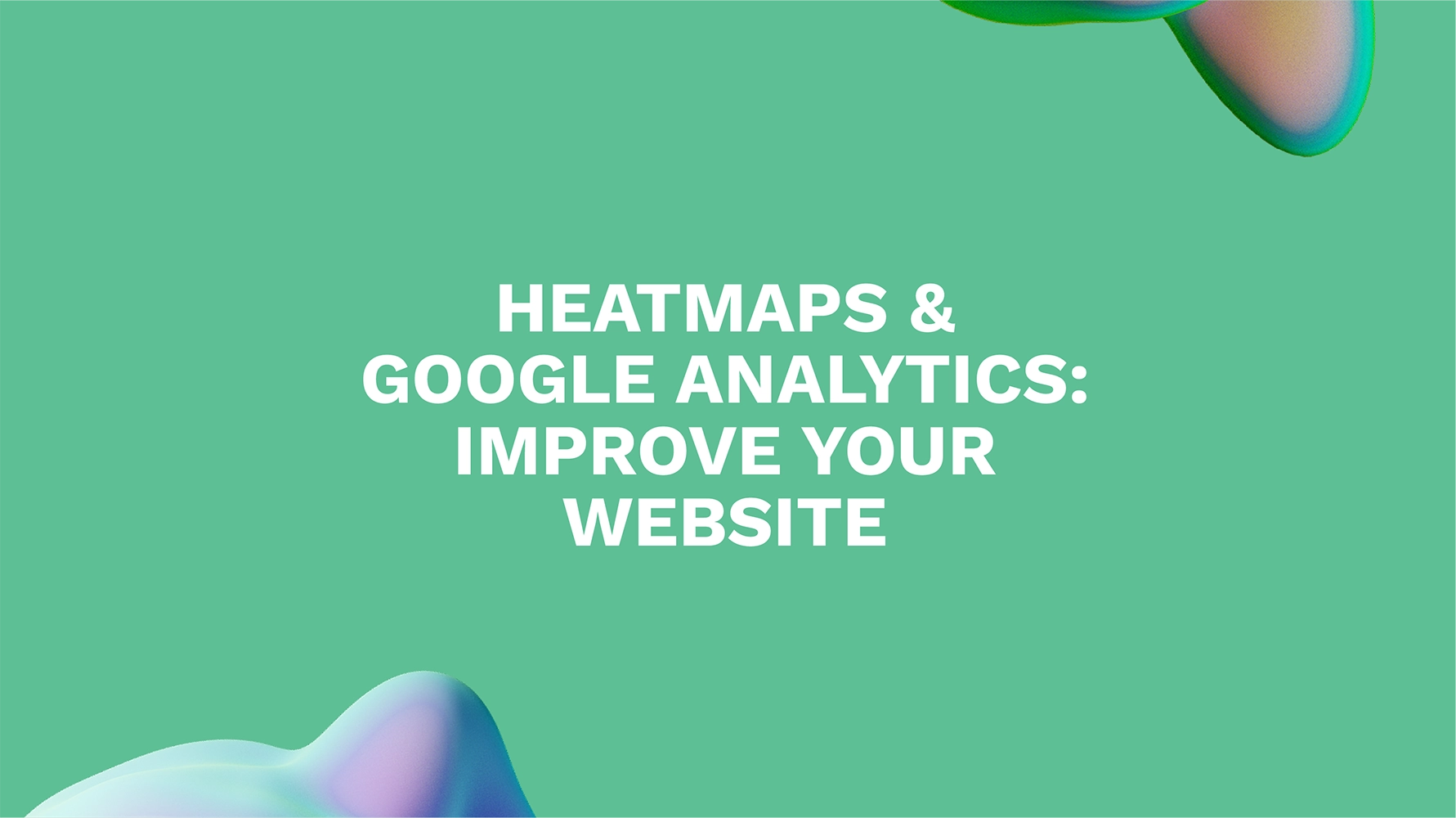 Heatmaps & Google Analytics: Improve Your Website