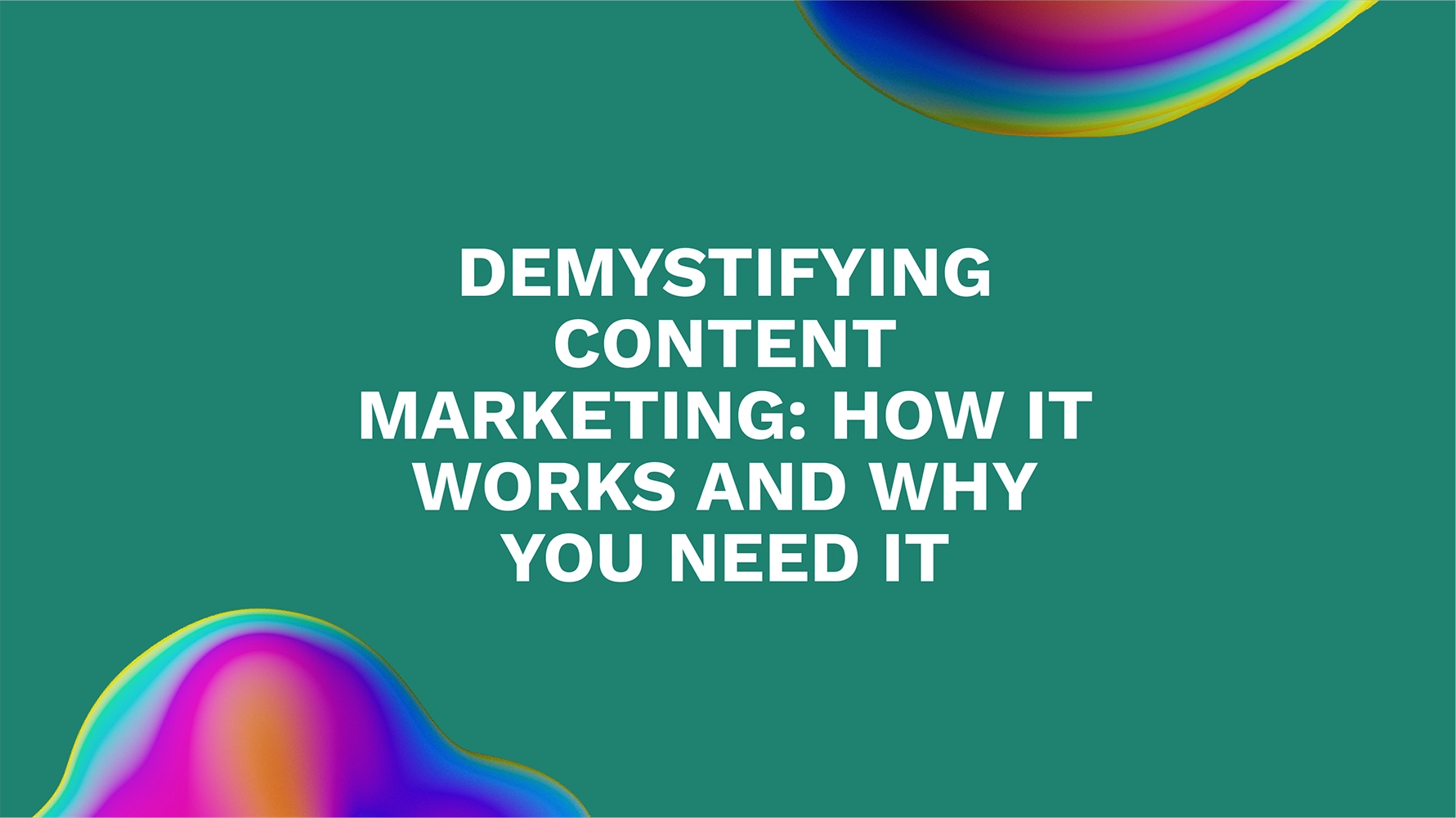 Demystifying Content Marketing: How It Works and Why You Need It
