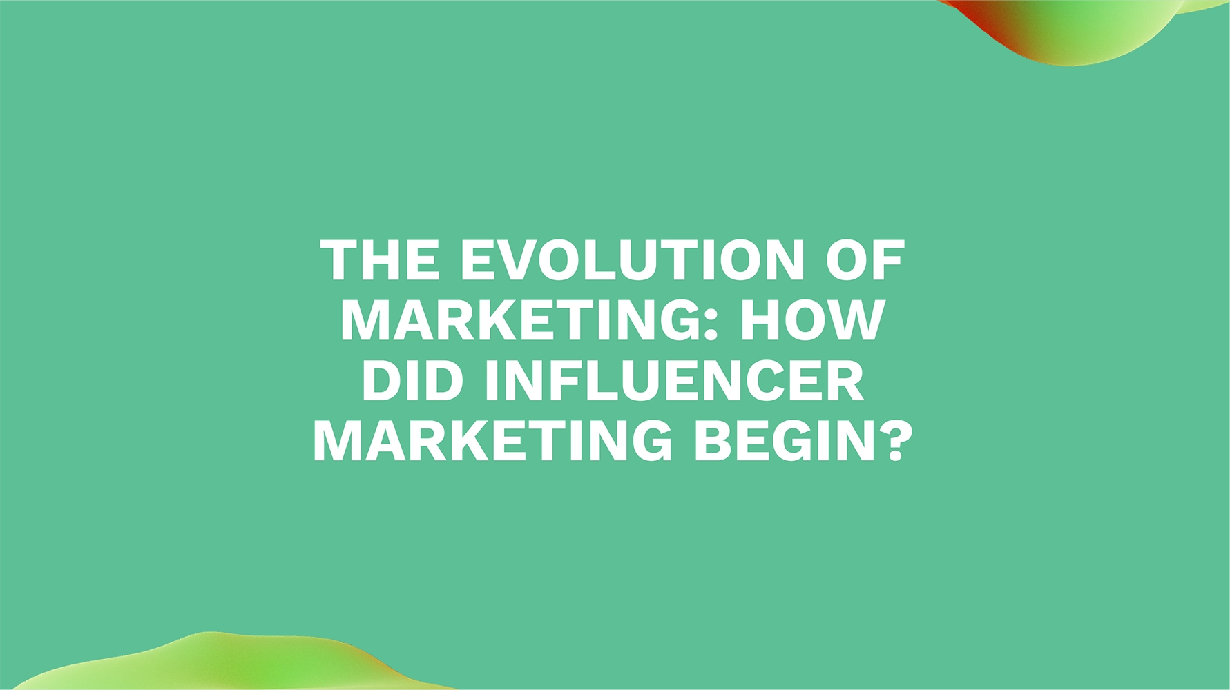 The Evolution of Marketing: How Did Influencer Marketing Begin?