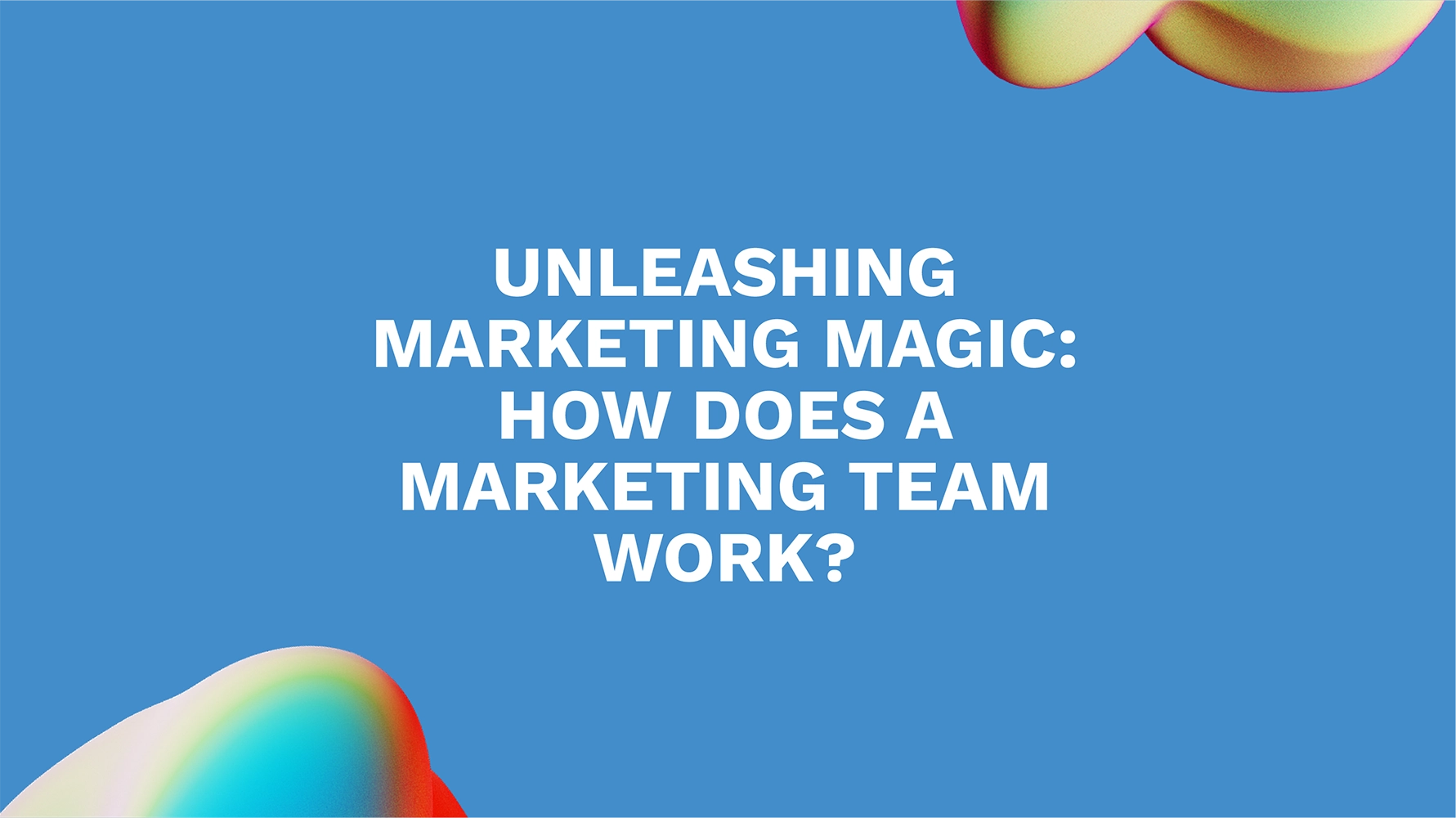 Unleashing Marketing Magic: How Does a Marketing Team Work?