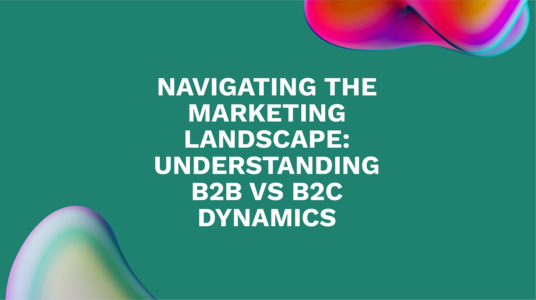 Navigating the Marketing Landscape: Understanding B2B vs B2C Dynamics