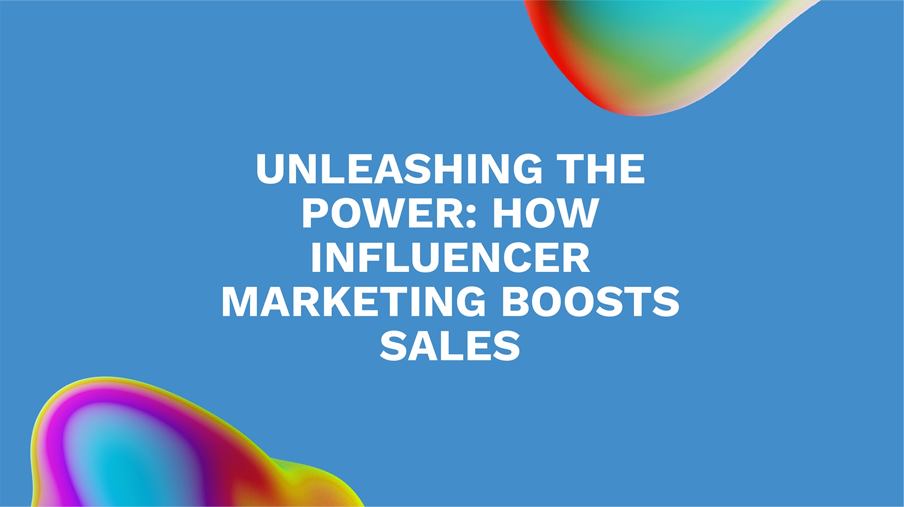 Unleashing the Power: How Influencer Marketing Boosts Sales