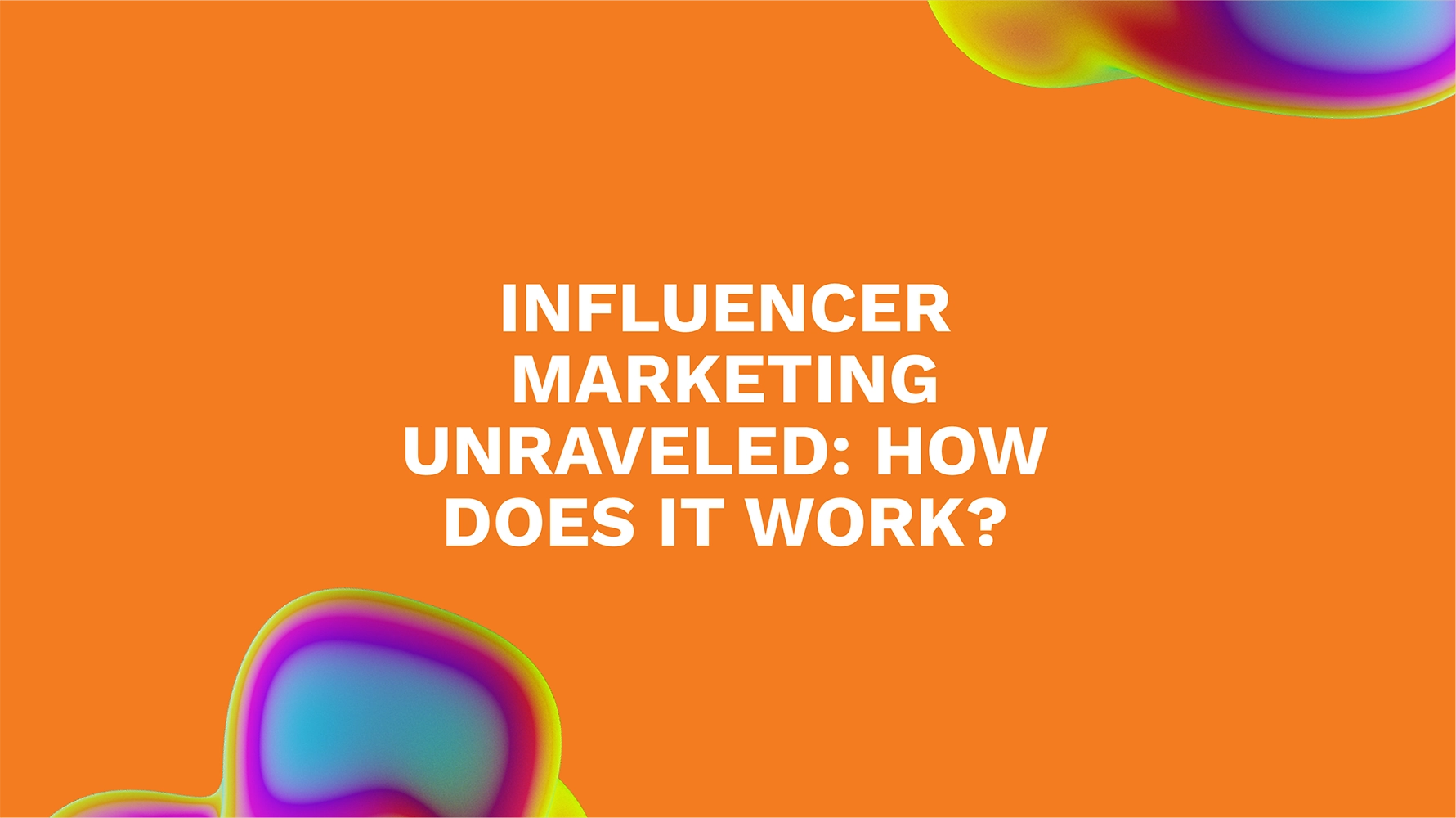 Influencer Marketing Unraveled: How Does It Work?