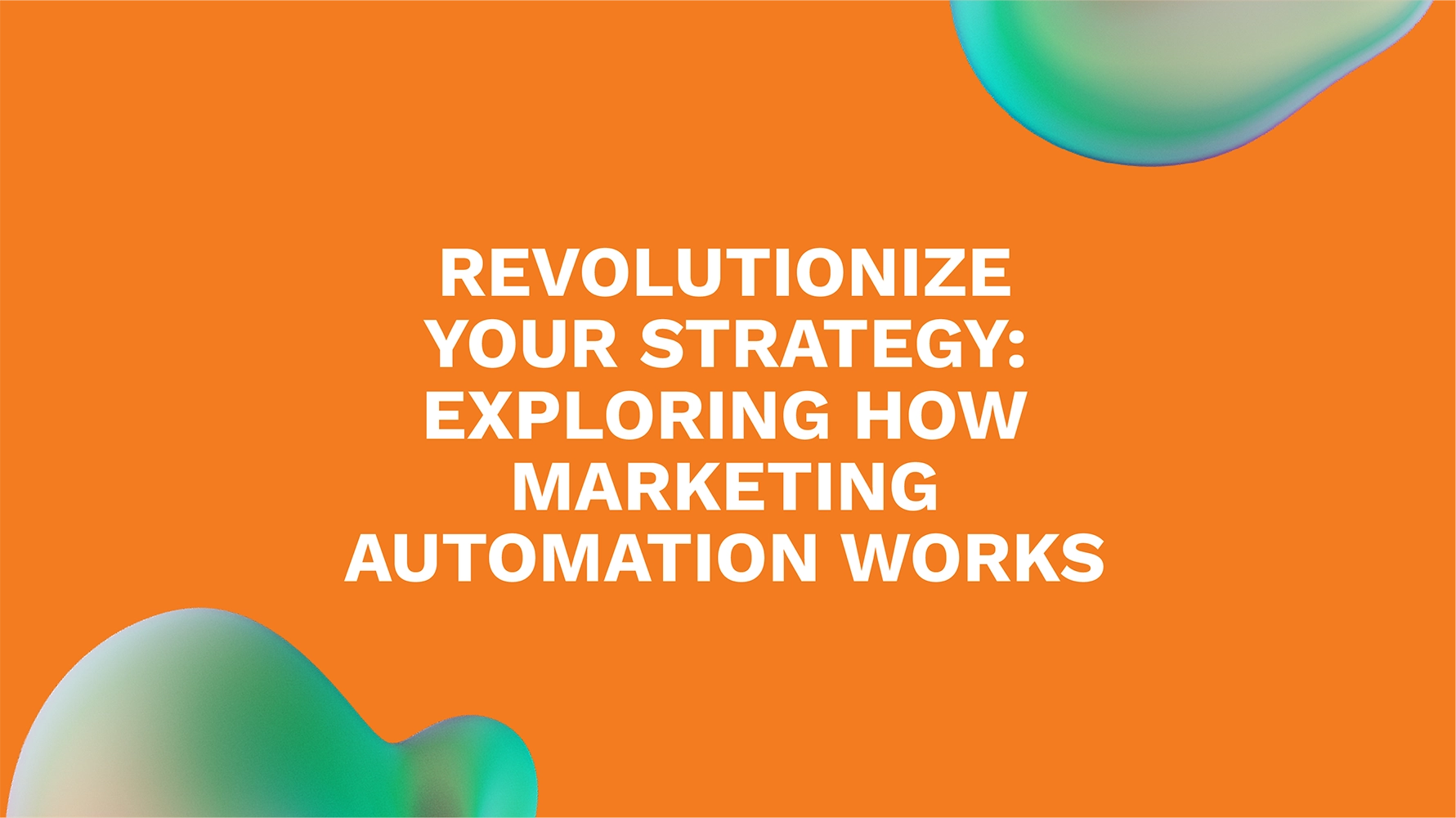 Revolutionize Your Strategy: Exploring How Marketing Automation Works