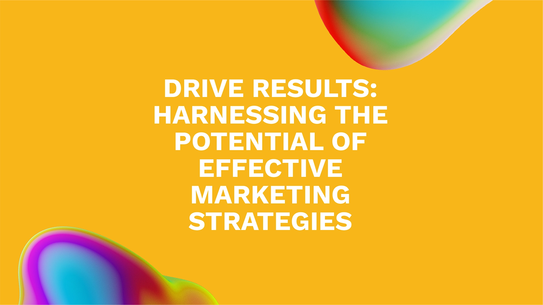 Drive Results: Harnessing the Potential of Effective Marketing Strategies
