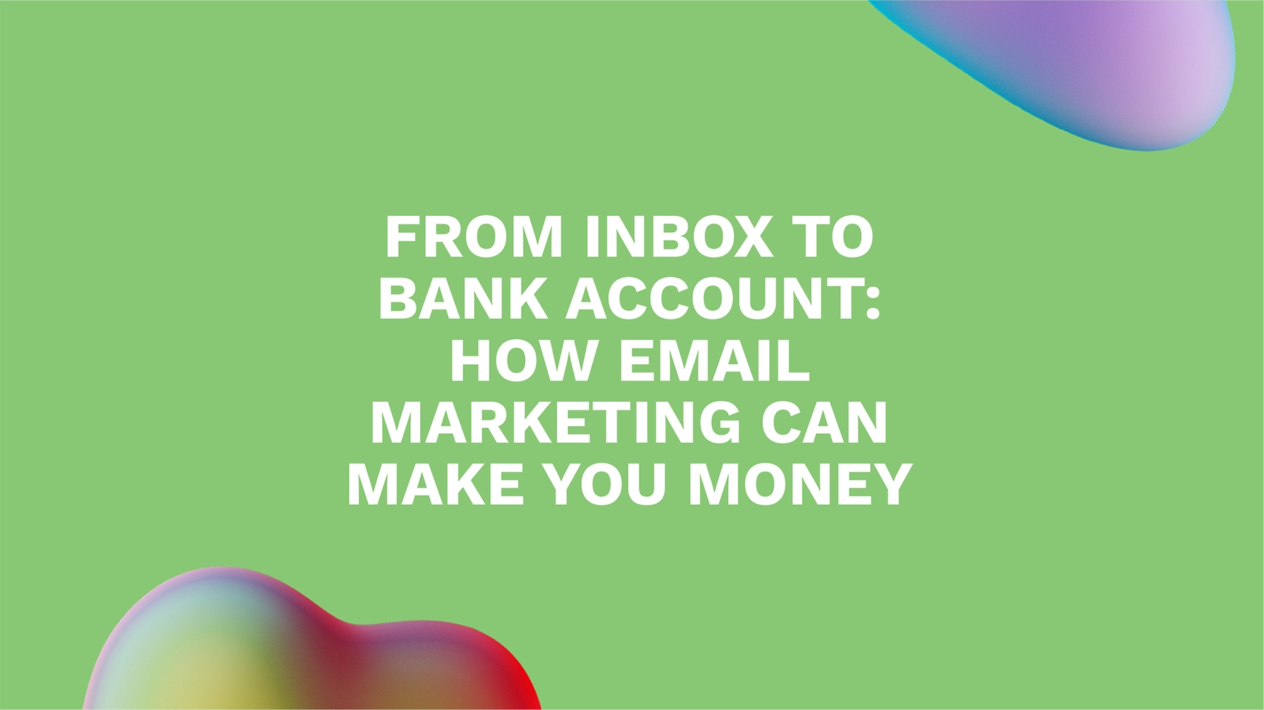 From Inbox to Bank Account: How Email Marketing Can Make You Money