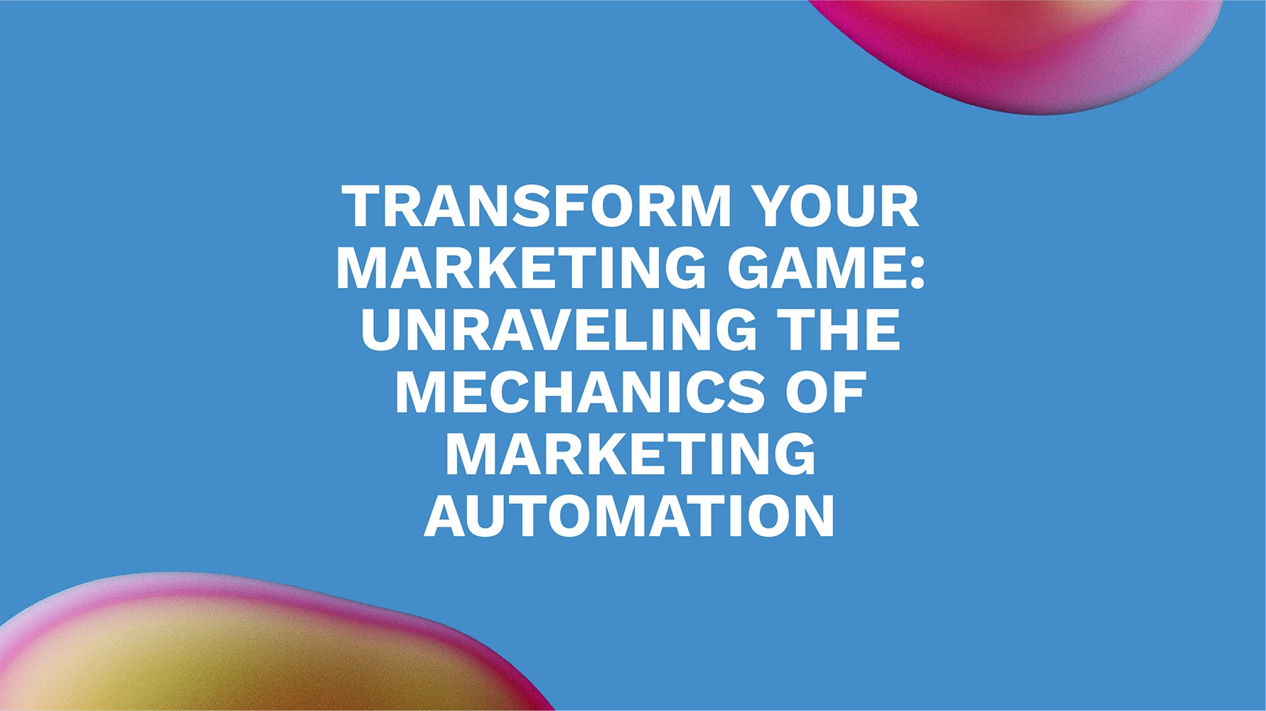 Transform Your Marketing Game: Unraveling the Mechanics of Marketing Automation