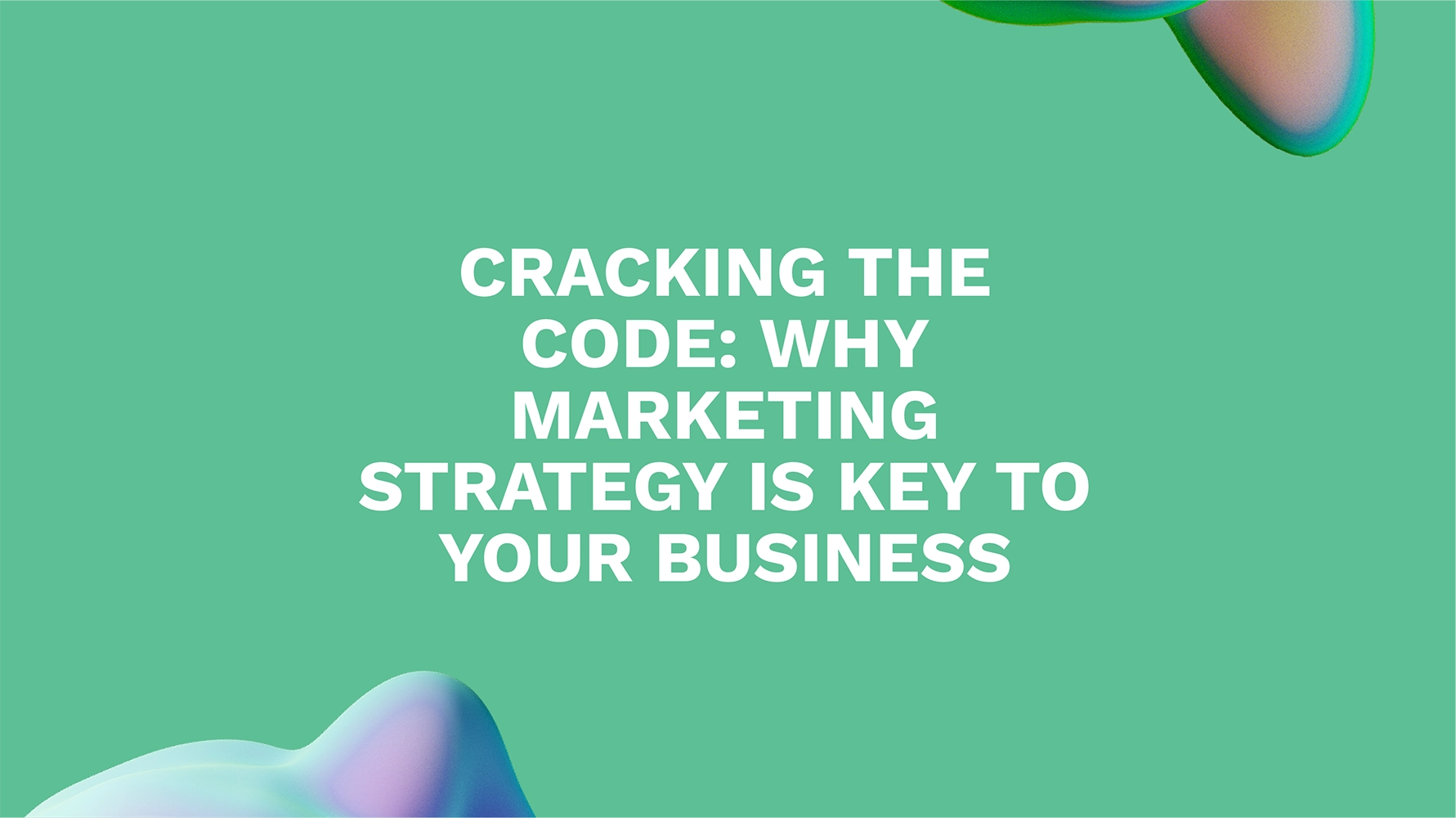 Cracking the Code: Why Marketing Strategy is Key to Your Business