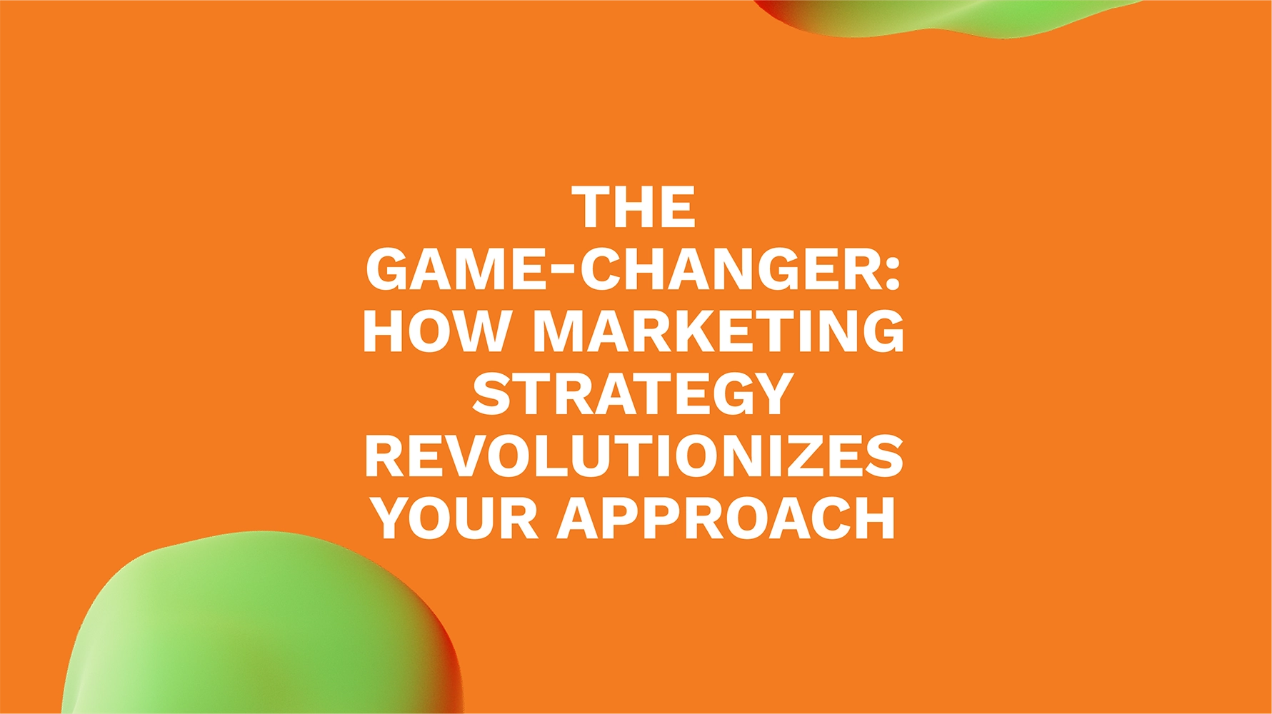 The Game-Changer: How Marketing Strategy Revolutionizes Your Approach