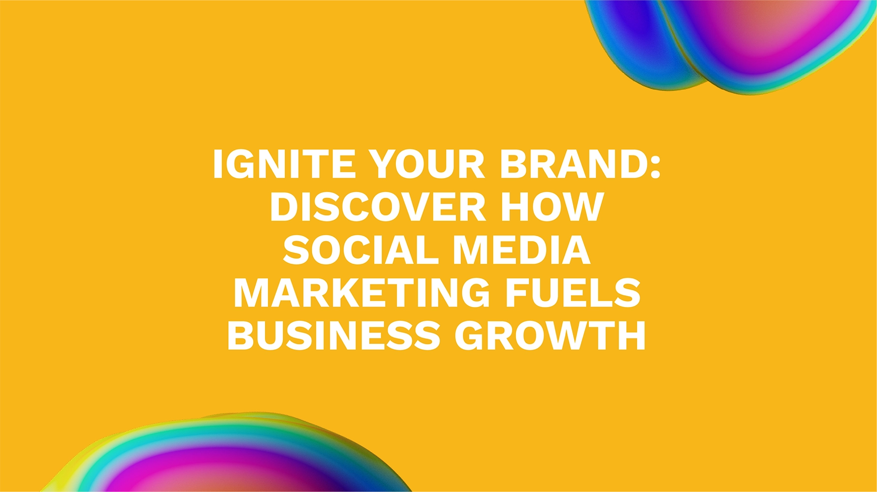 Ignite Your Brand: Discover How Social Media Marketing Fuels Business Growth