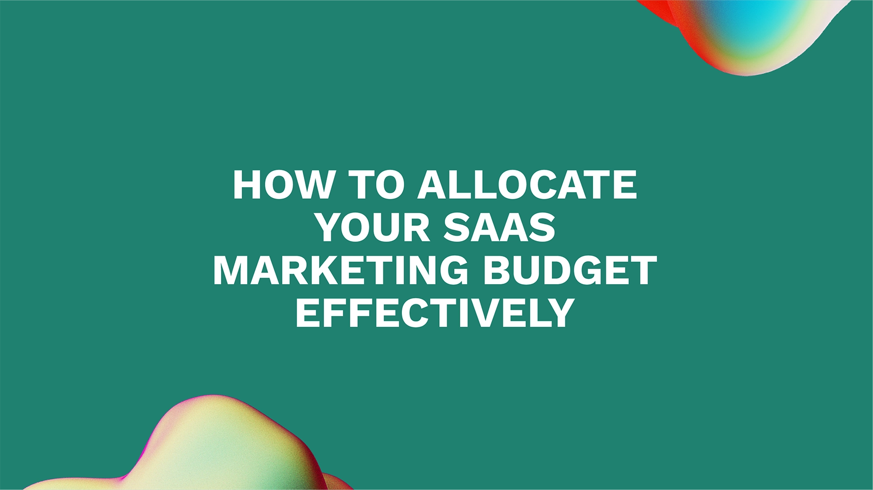 How to Allocate Your SaaS Marketing Budget Effectively