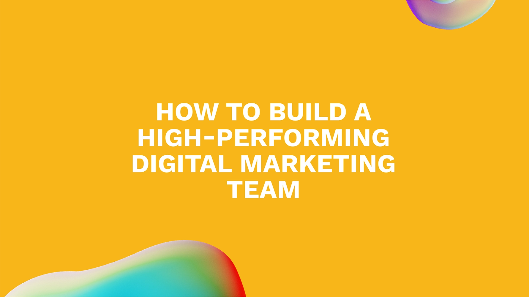 How to Build a High-Performing Digital Marketing Team
