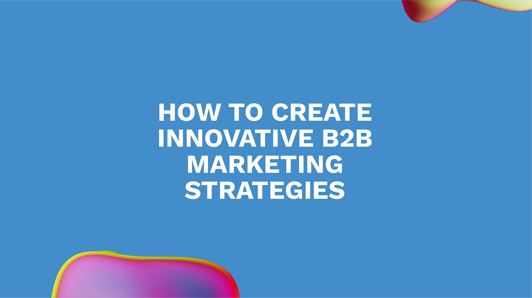 How to Create Innovative B2B Marketing Strategies