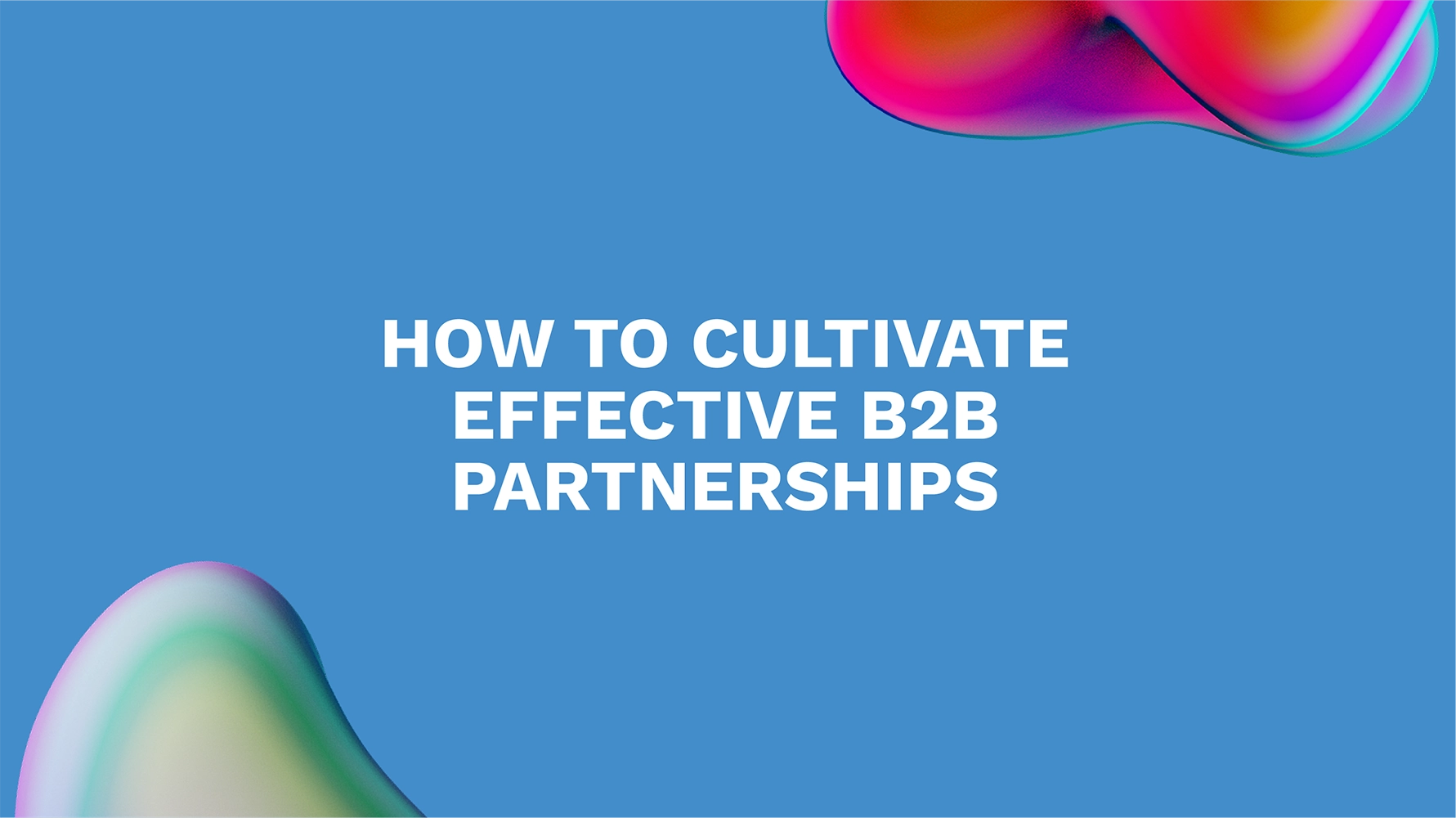How to Cultivate Effective B2B Partnerships