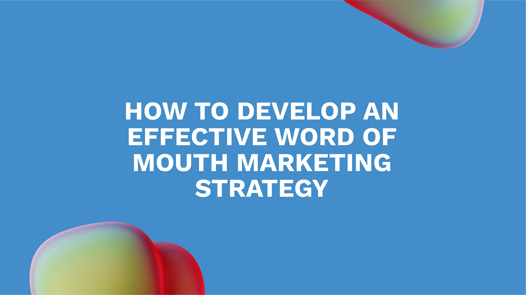 How to Develop an Effective Word of Mouth Marketing Strategy