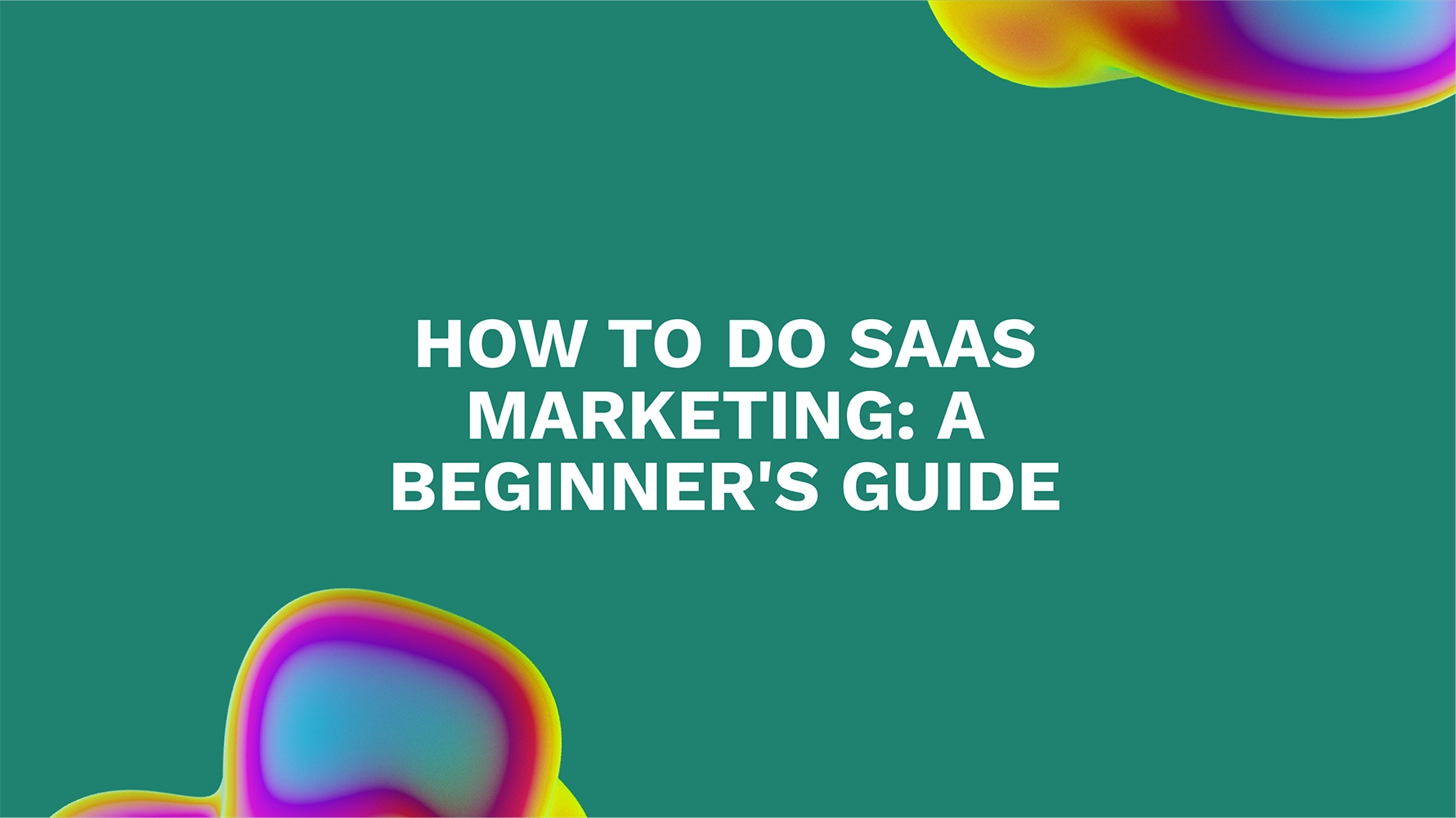 How to Do SaaS Marketing: A Beginner's Guide
