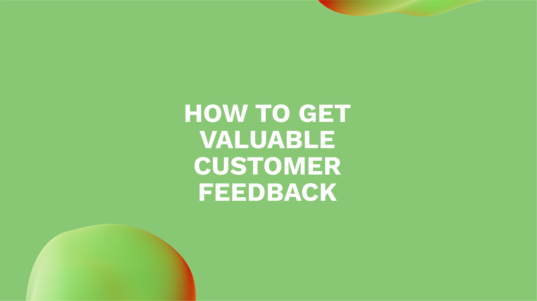 How to Get Valuable Customer Feedback