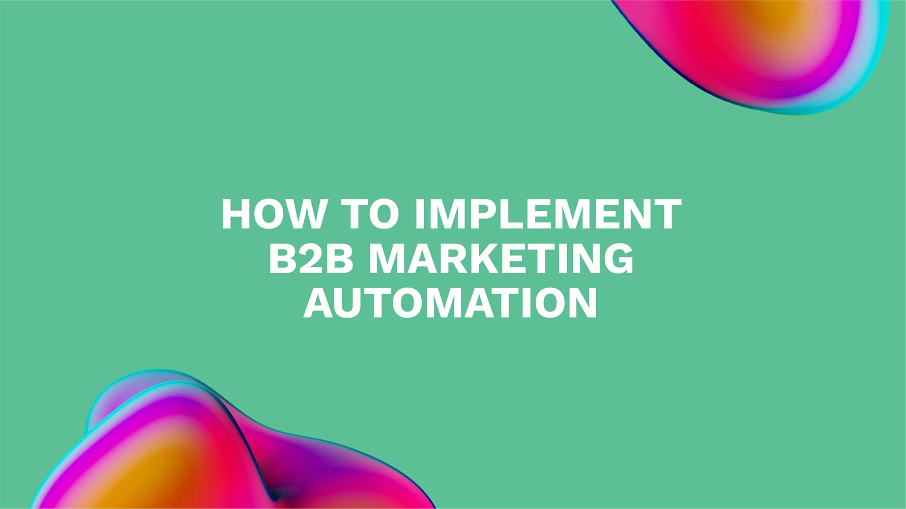 How to Implement B2B Marketing Automation