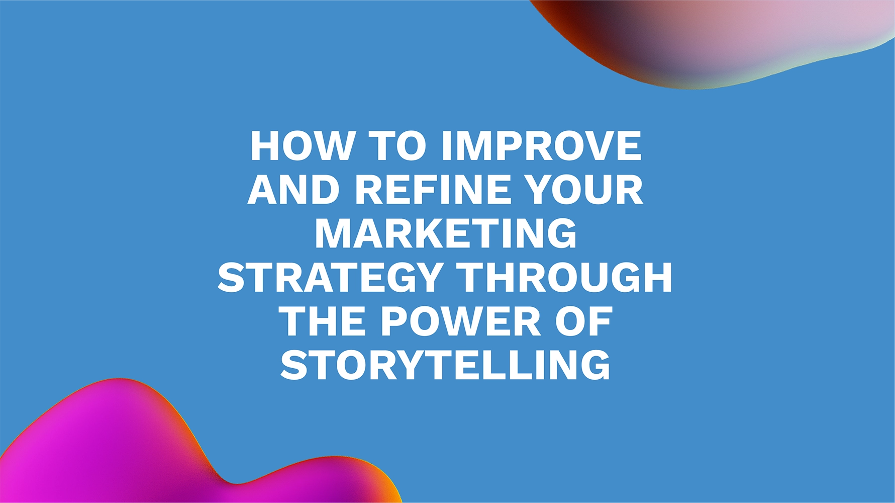 How to Improve and Refine Your Marketing Strategy Through the Power of Storytelling